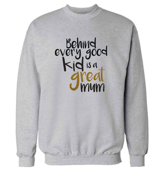 Behind every good kid is a great mum adult's unisex grey sweater 2XL