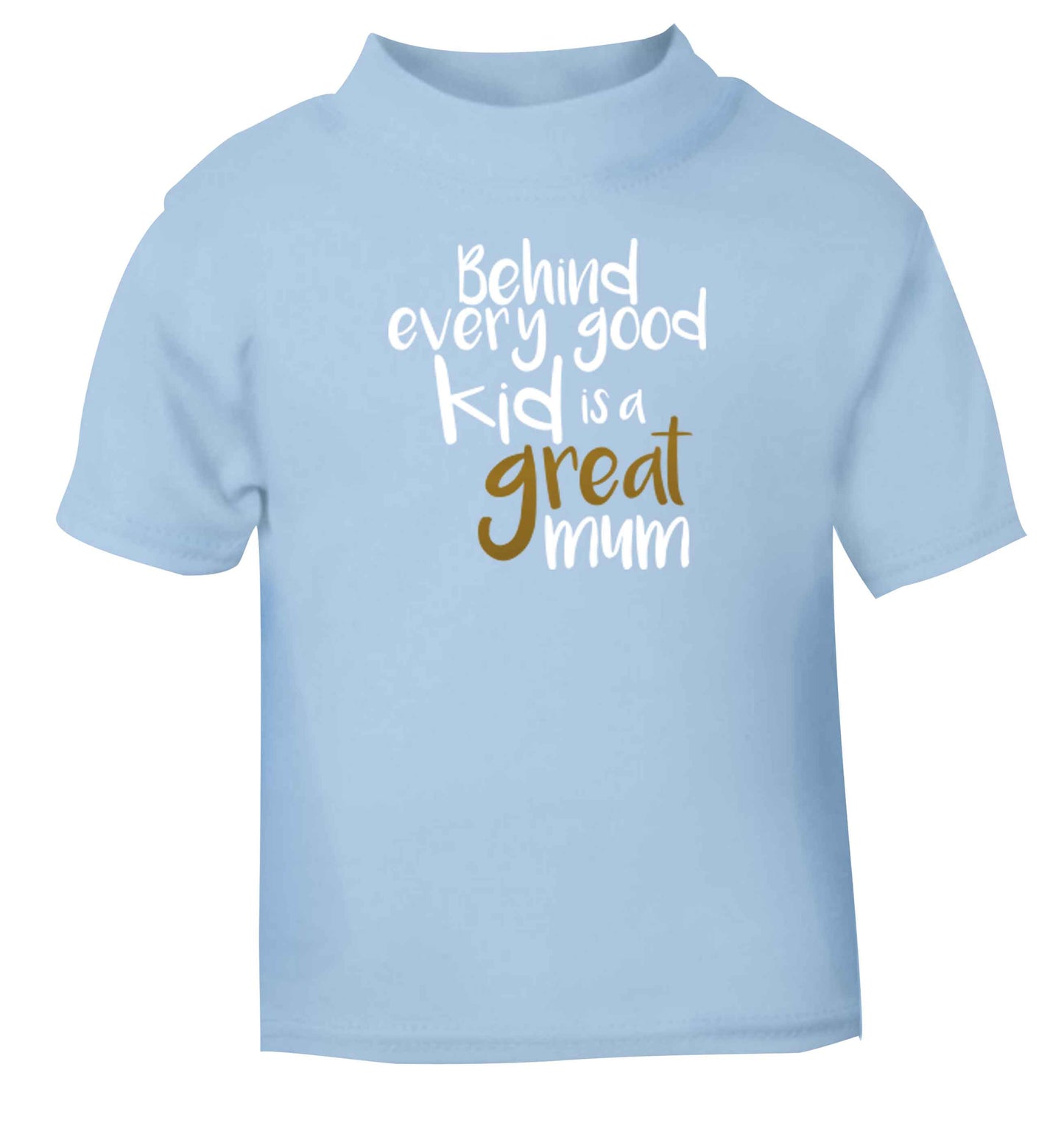 Behind every good kid is a great mum light blue baby toddler Tshirt 2 Years