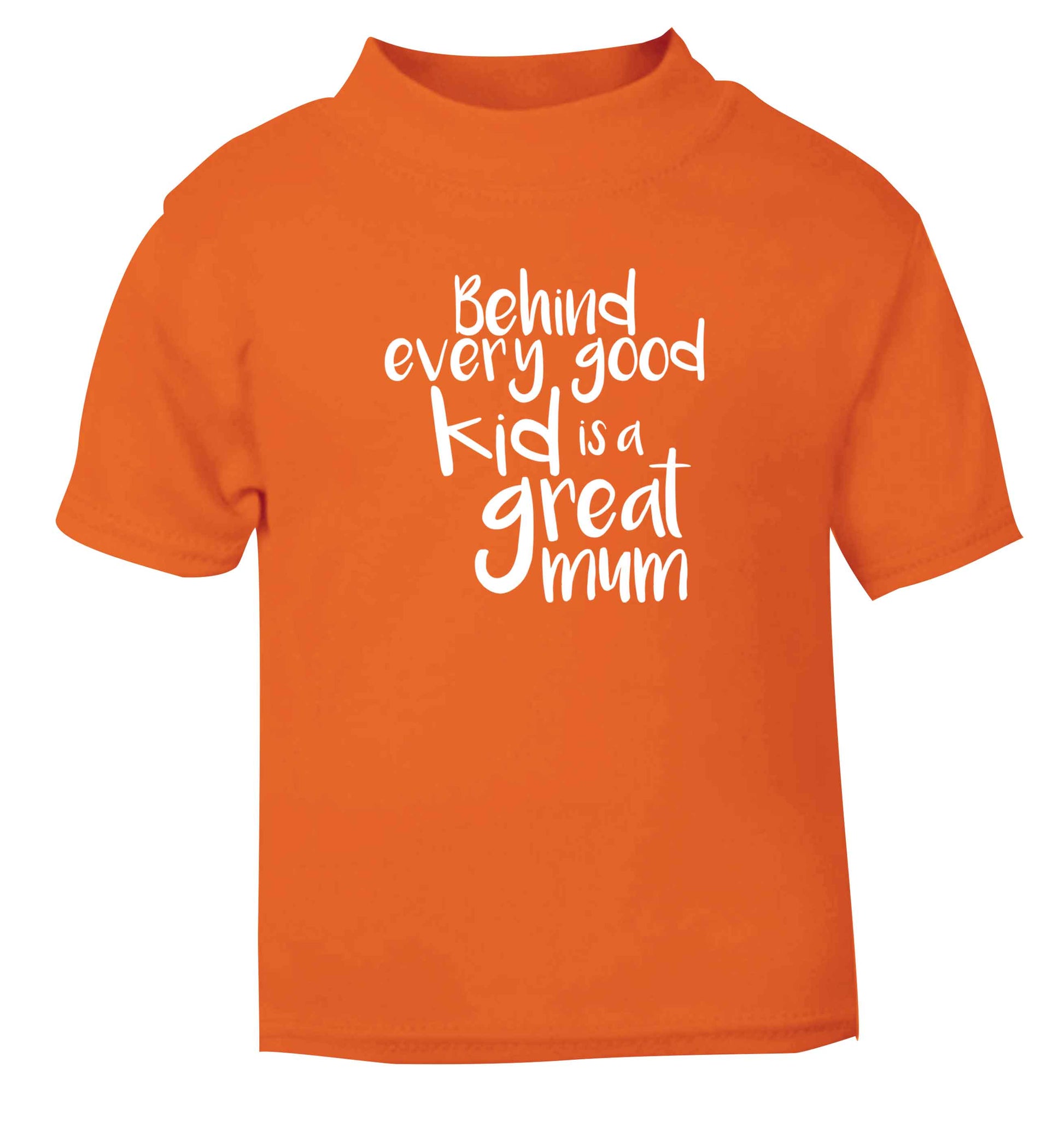 Behind every good kid is a great mum orange baby toddler Tshirt 2 Years