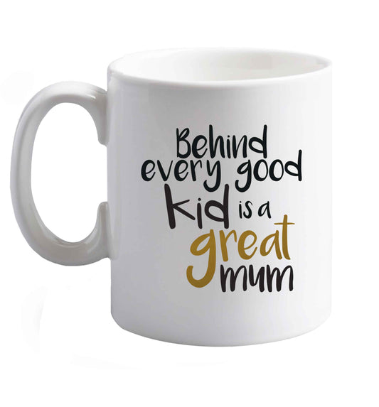 10 oz Behind every good kid is a great mum ceramic mug right handed