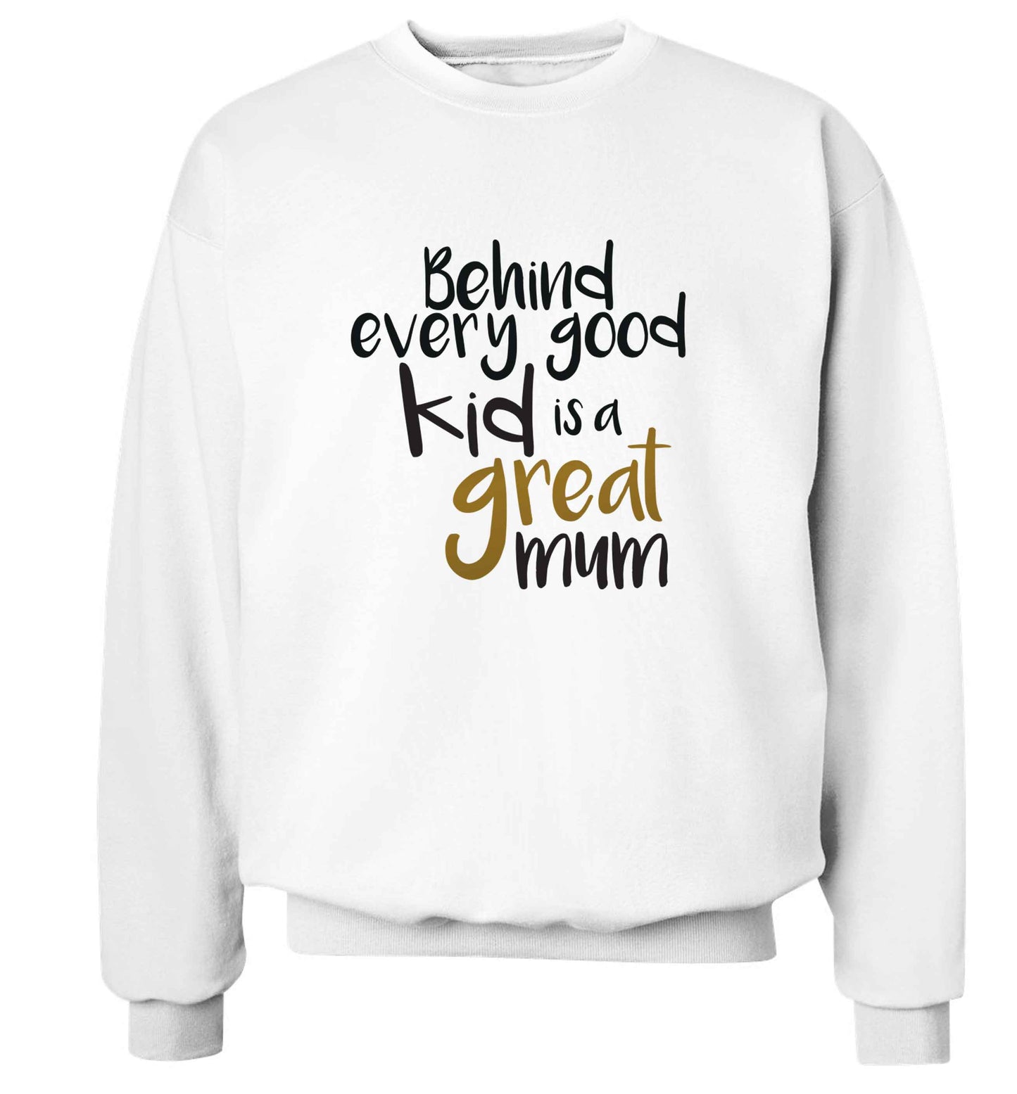 Behind every good kid is a great mum adult's unisex white sweater 2XL