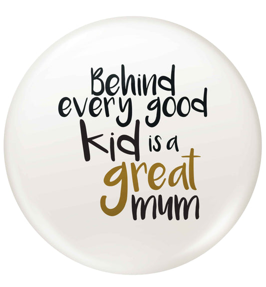 Behind every good kid is a great mum small 25mm Pin badge
