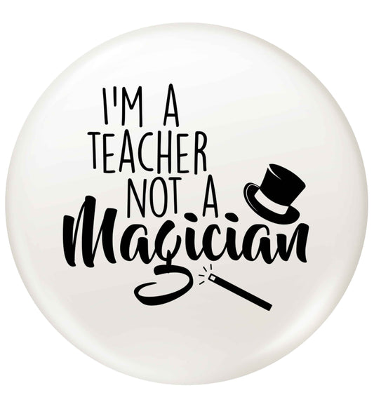 I'm a teacher not a magician small 25mm Pin badge