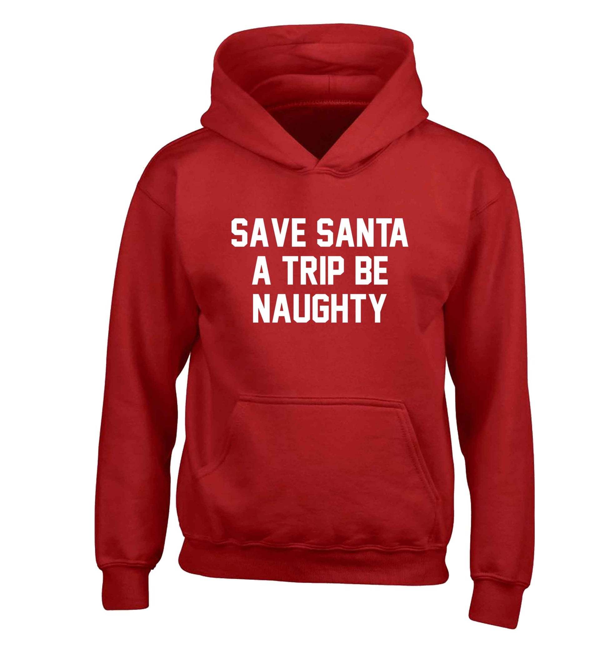 Save Santa a trip be naughty children's red hoodie 12-13 Years