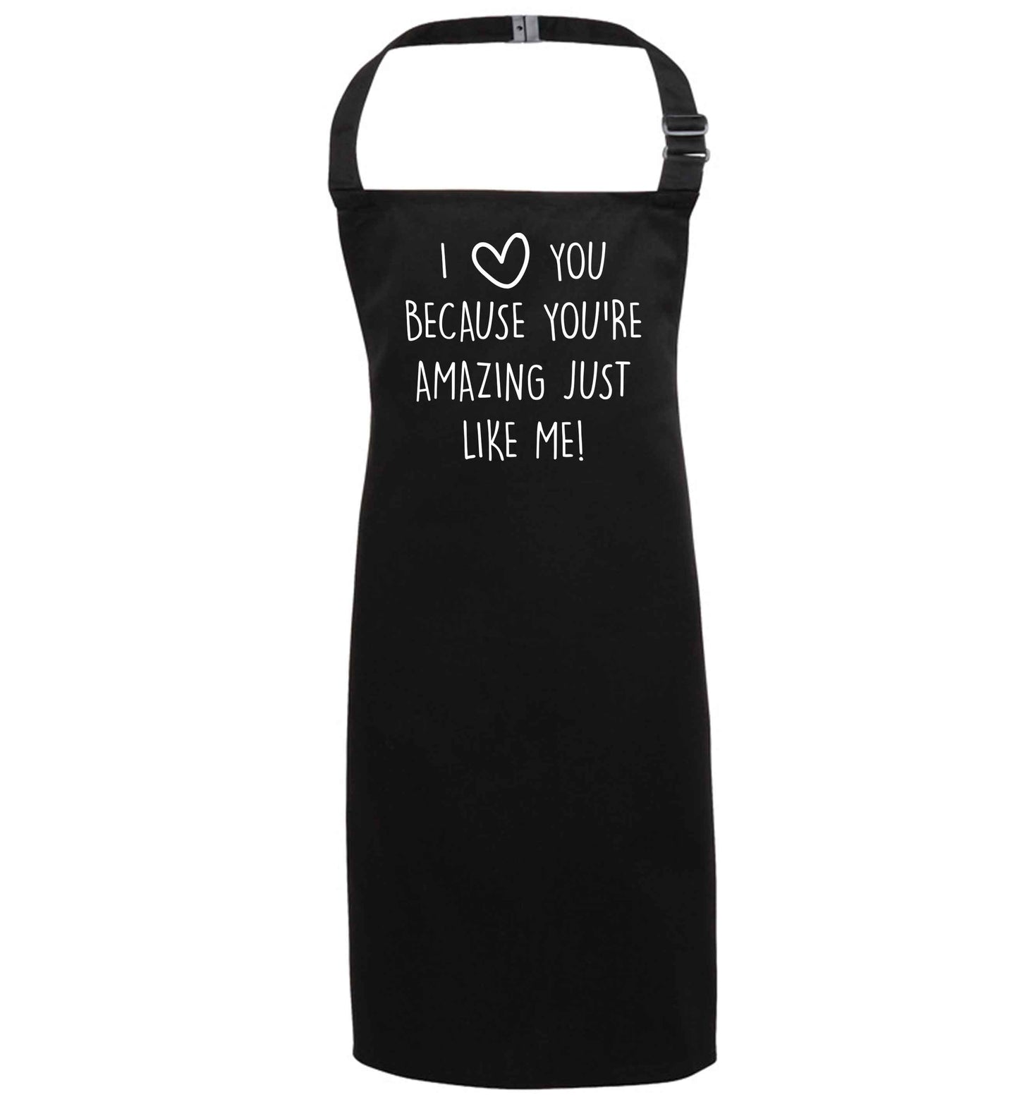 I love you because you're amazing just like me black apron 7-10 years