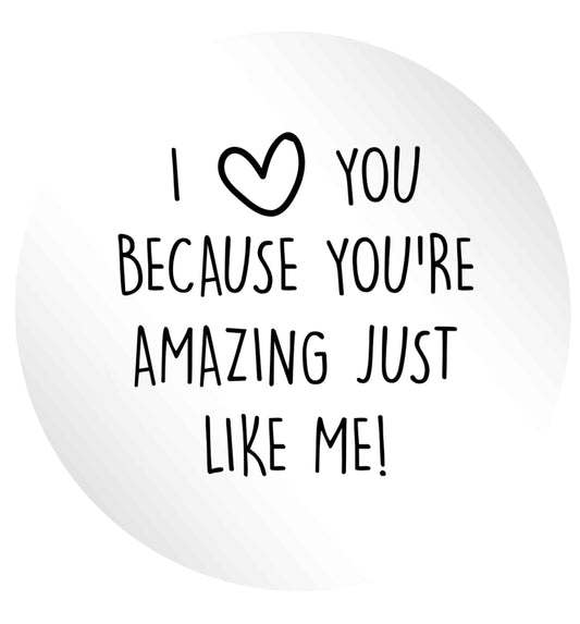 I love you because you're amazing just like me 24 @ 45mm matt circle stickers