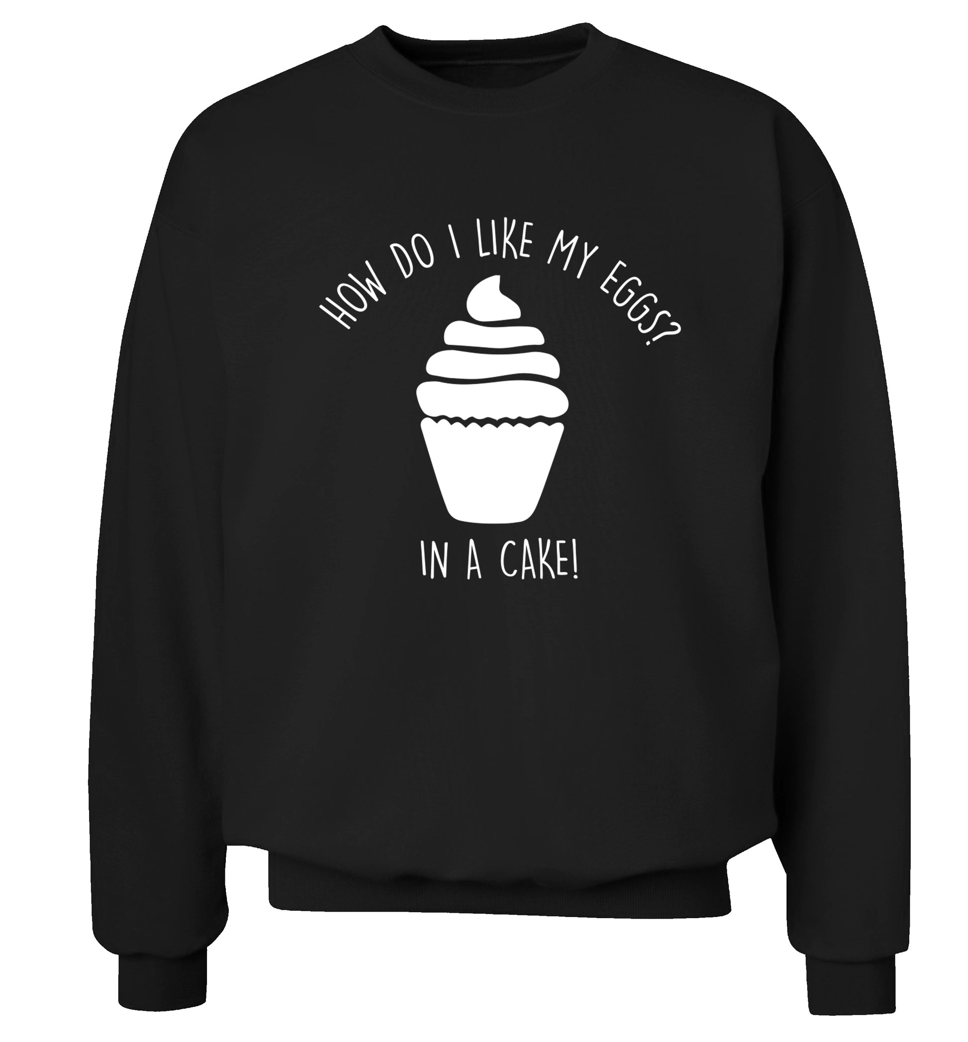 How do I like my eggs? In a cake! Adult's unisex black Sweater 2XL