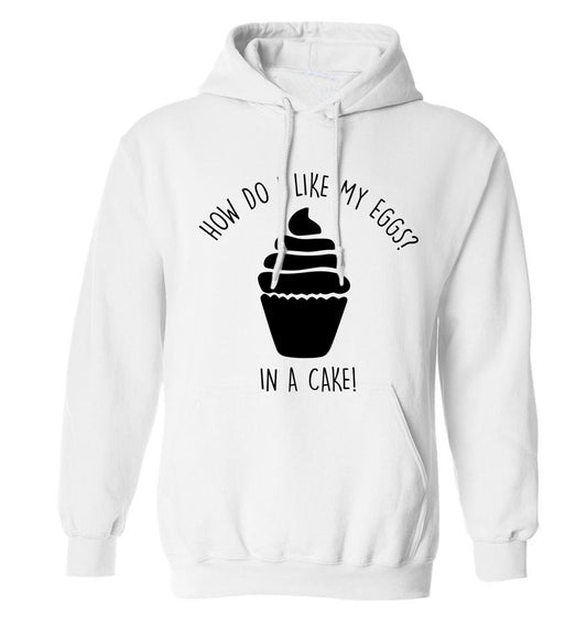How do I like my eggs? In a cake! adults unisex white hoodie 2XL