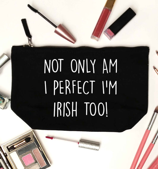 Not only am I perfect I'm Irish too! black makeup bag