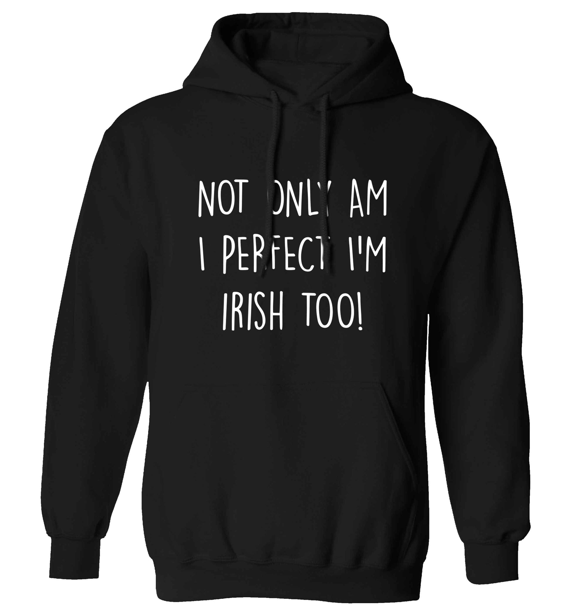 Not only am I perfect I'm Irish too! adults unisex black hoodie 2XL