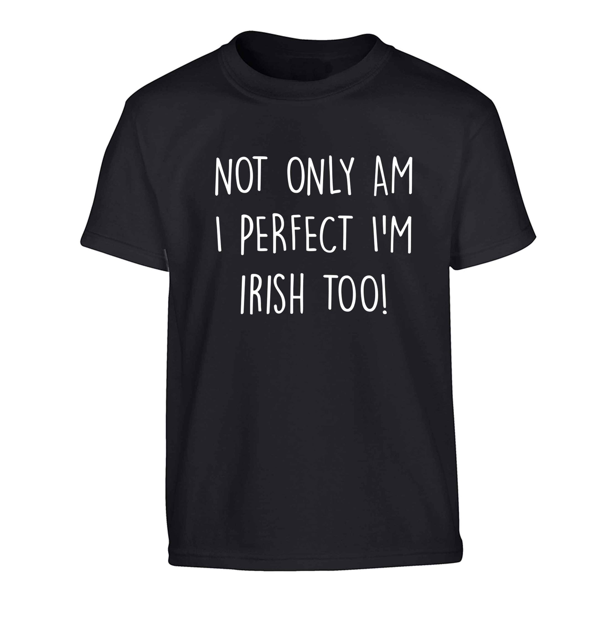 Not only am I perfect I'm Irish too! Children's black Tshirt 12-13 Years