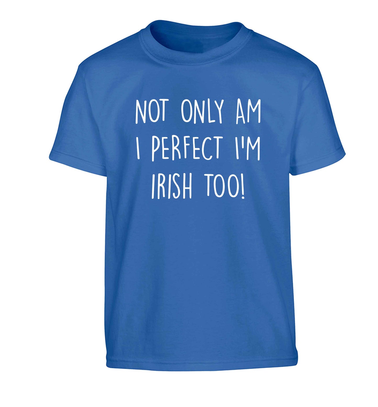 Not only am I perfect I'm Irish too! Children's blue Tshirt 12-13 Years