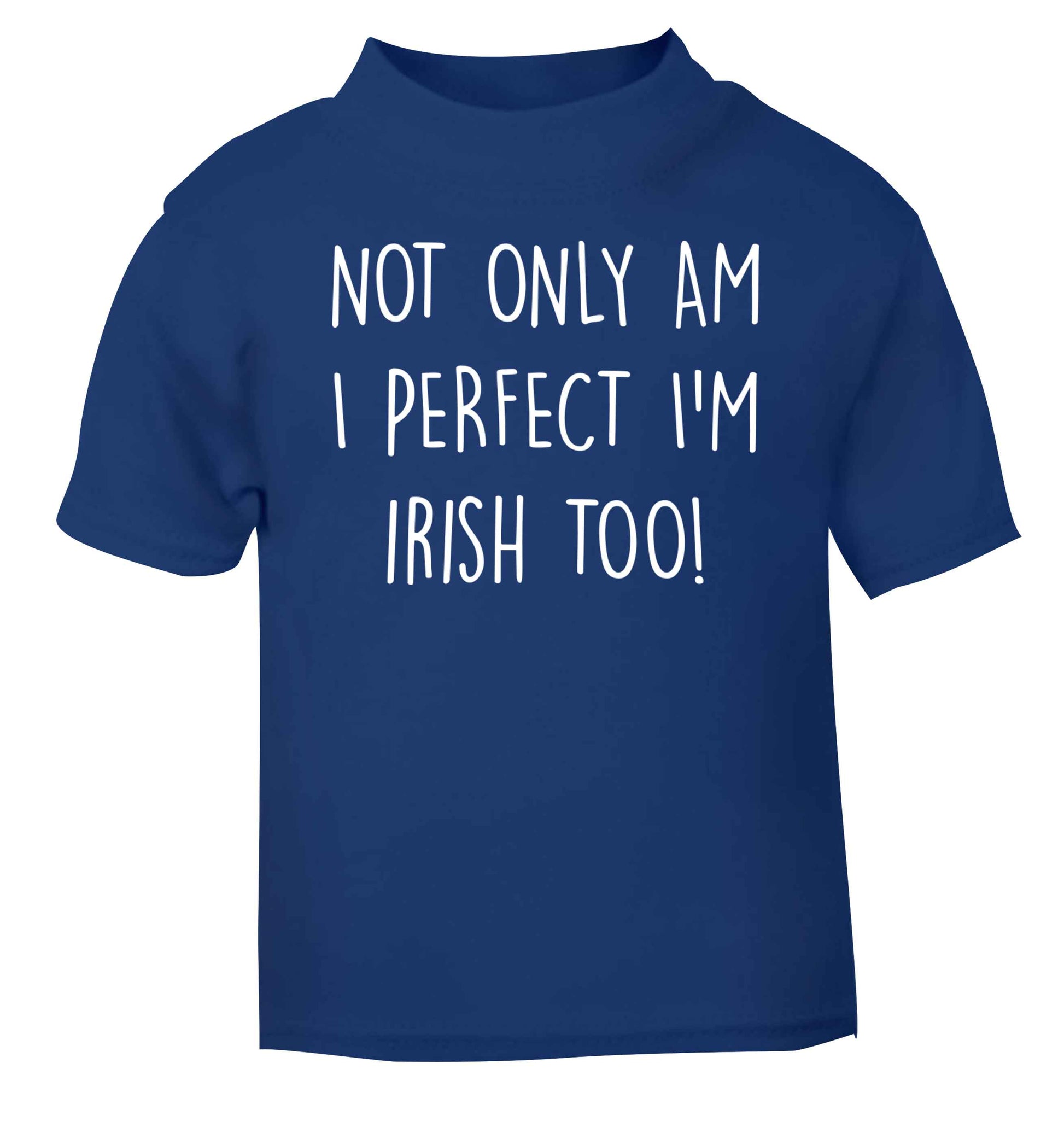 Not only am I perfect I'm Irish too! blue baby toddler Tshirt 2 Years