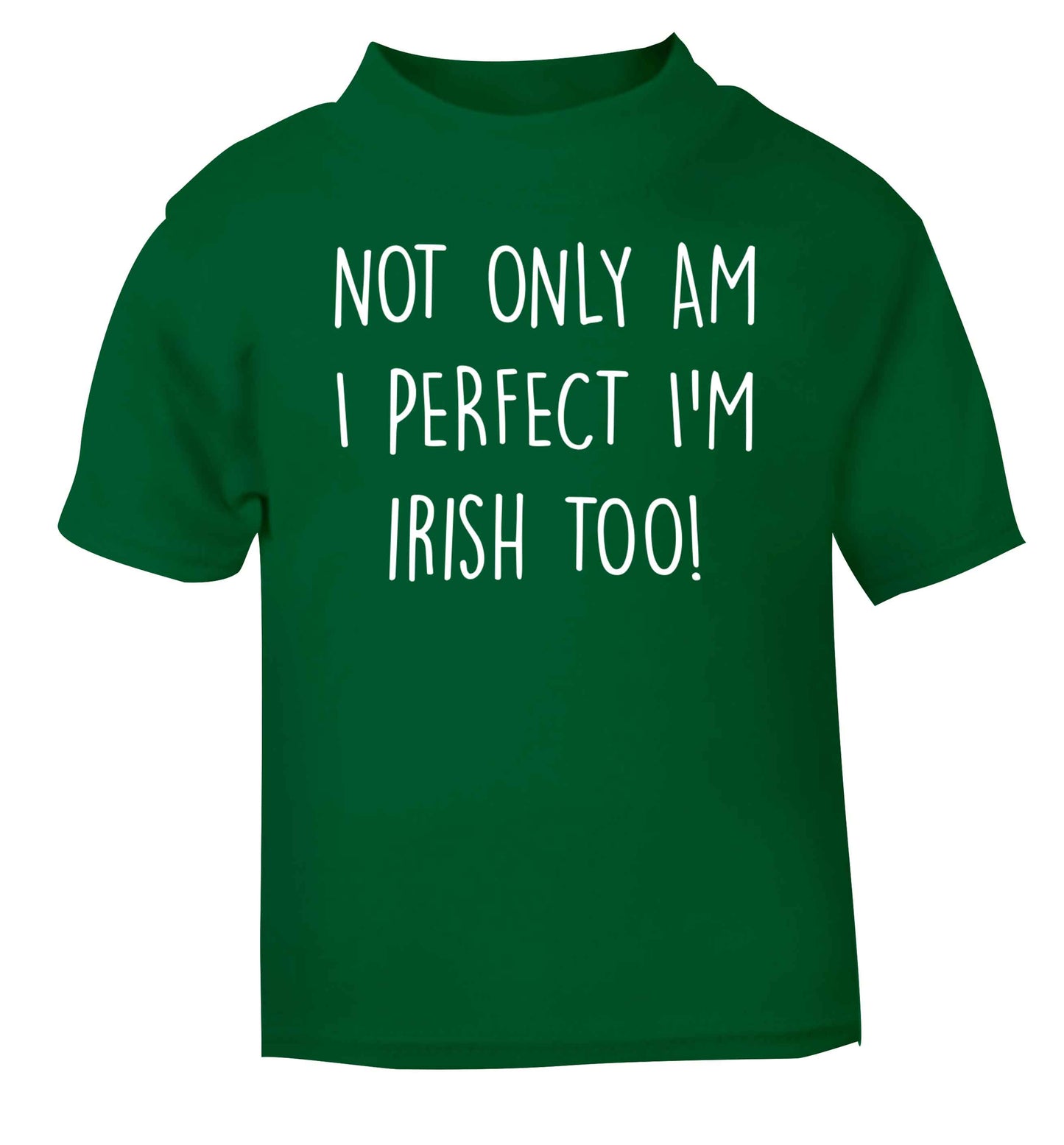 Not only am I perfect I'm Irish too! green baby toddler Tshirt 2 Years