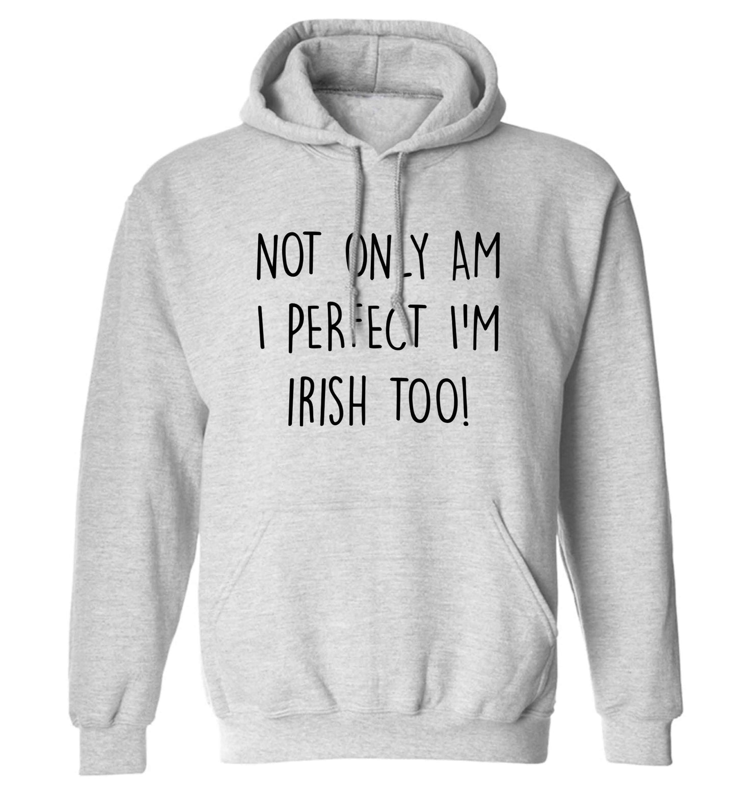 Not only am I perfect I'm Irish too! adults unisex grey hoodie 2XL