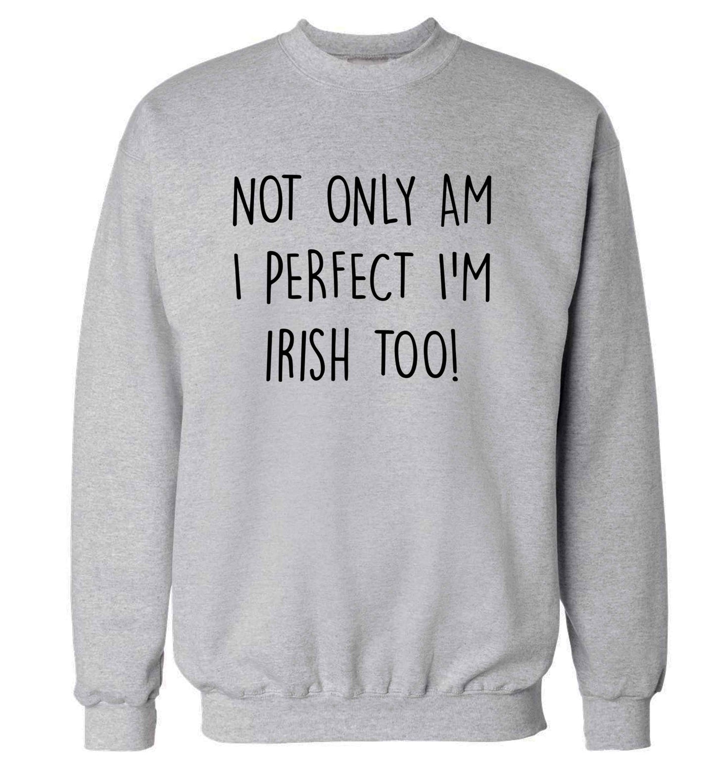 Not only am I perfect I'm Irish too! adult's unisex grey sweater 2XL