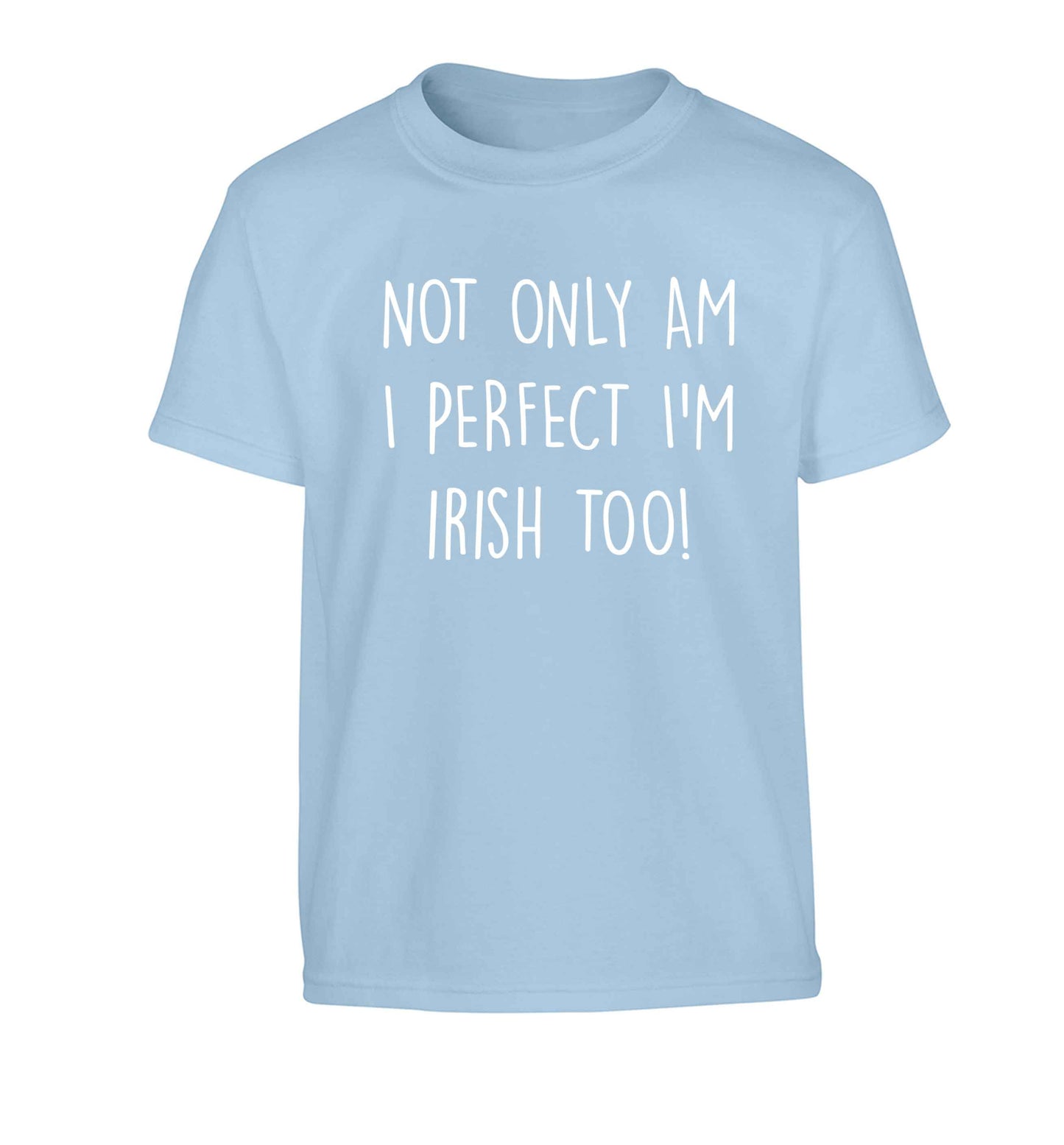 Not only am I perfect I'm Irish too! Children's light blue Tshirt 12-13 Years