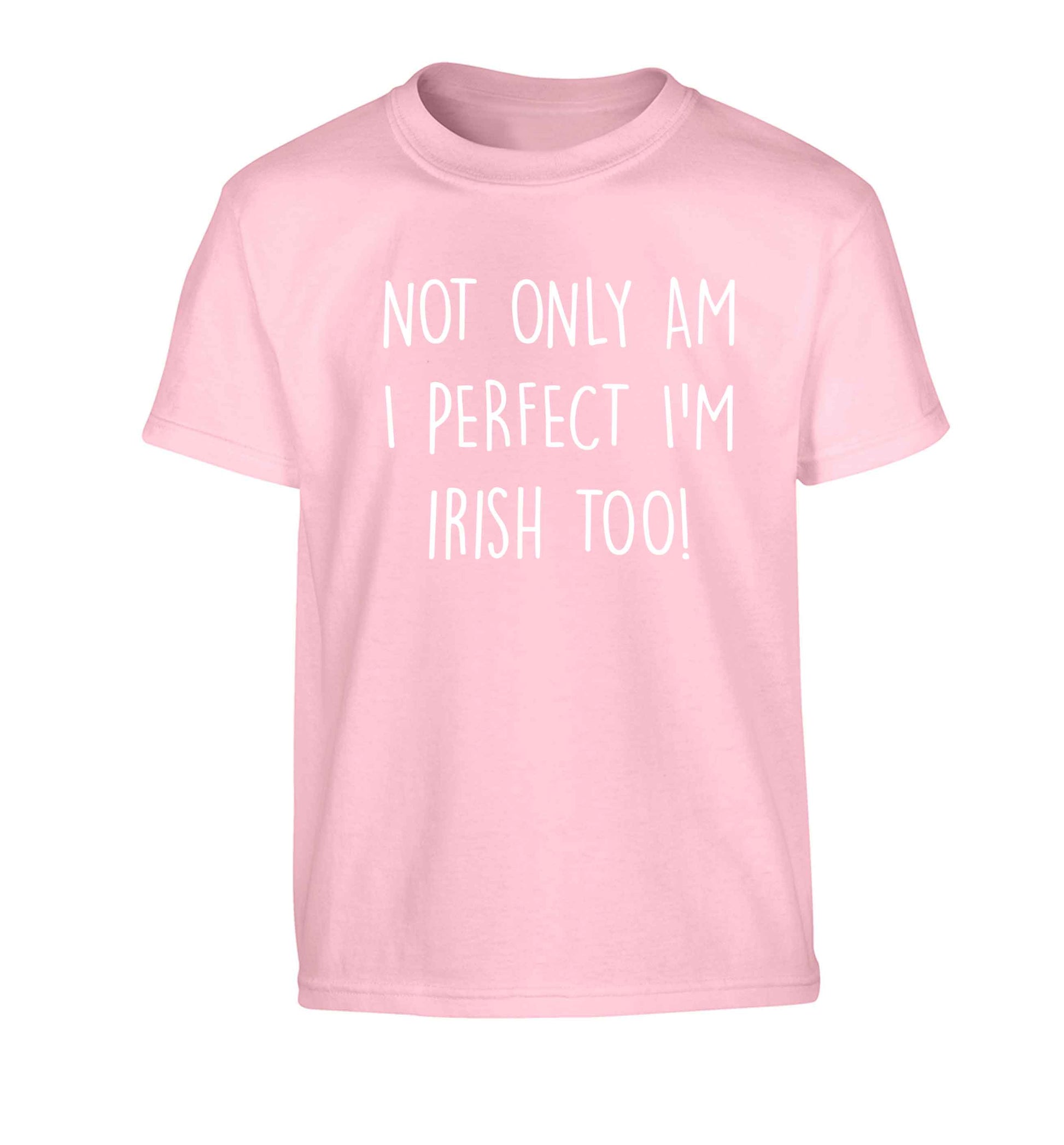 Not only am I perfect I'm Irish too! Children's light pink Tshirt 12-13 Years