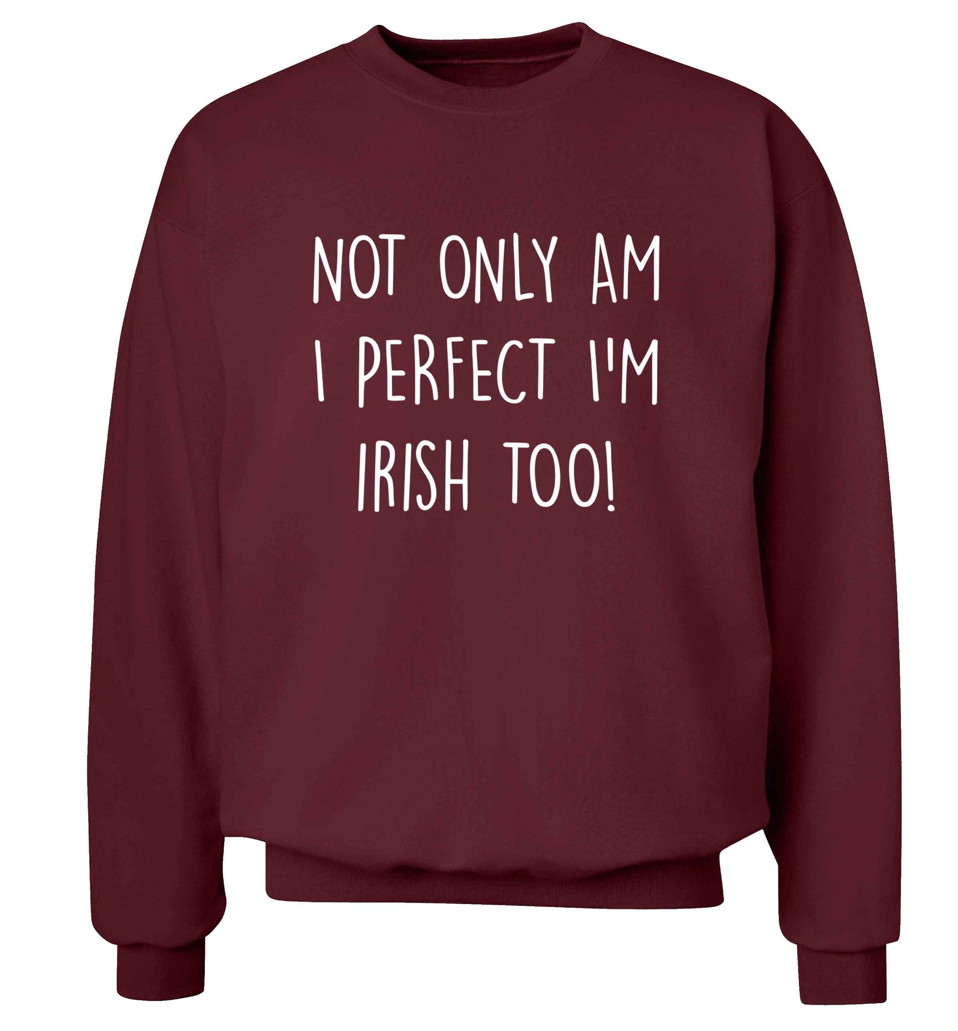 Not only am I perfect I'm Irish too! adult's unisex maroon sweater 2XL