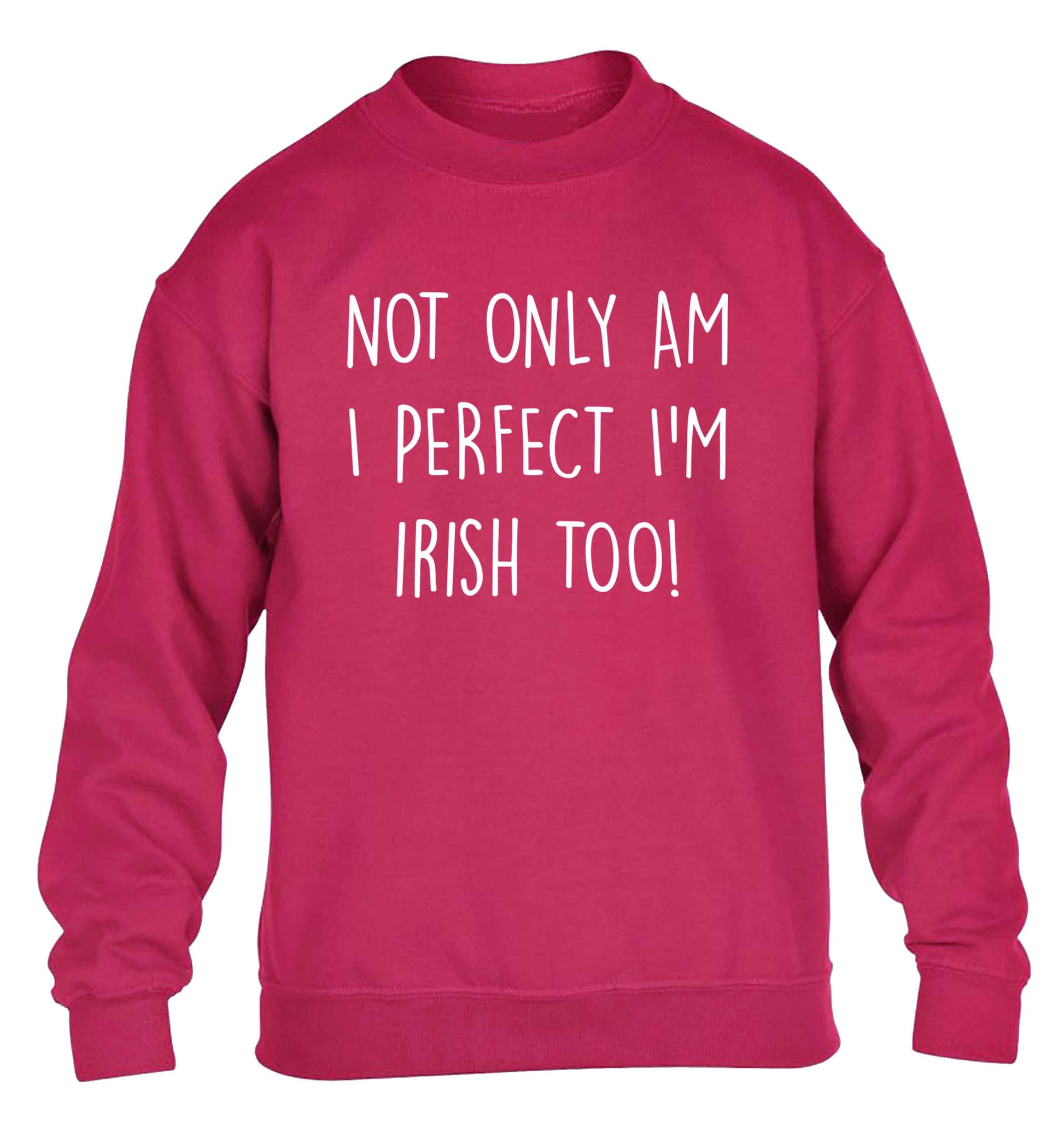 Not only am I perfect I'm Irish too! children's pink sweater 12-13 Years