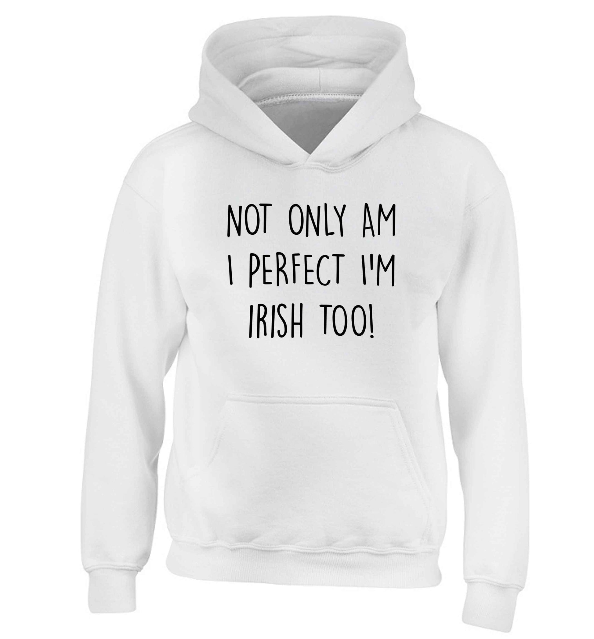 Not only am I perfect I'm Irish too! children's white hoodie 12-13 Years