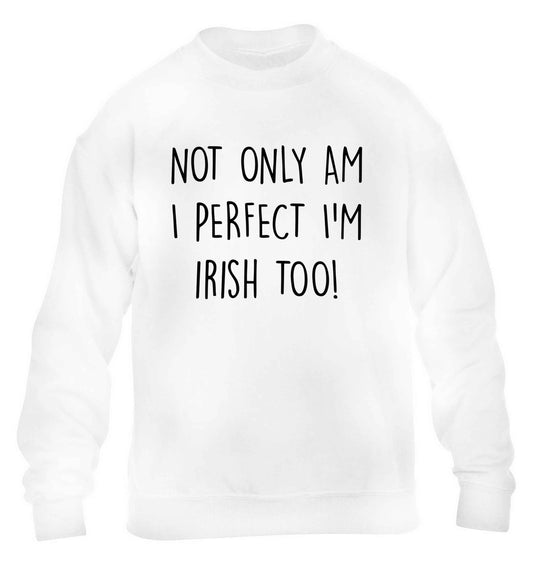 Not only am I perfect I'm Irish too! children's white sweater 12-13 Years