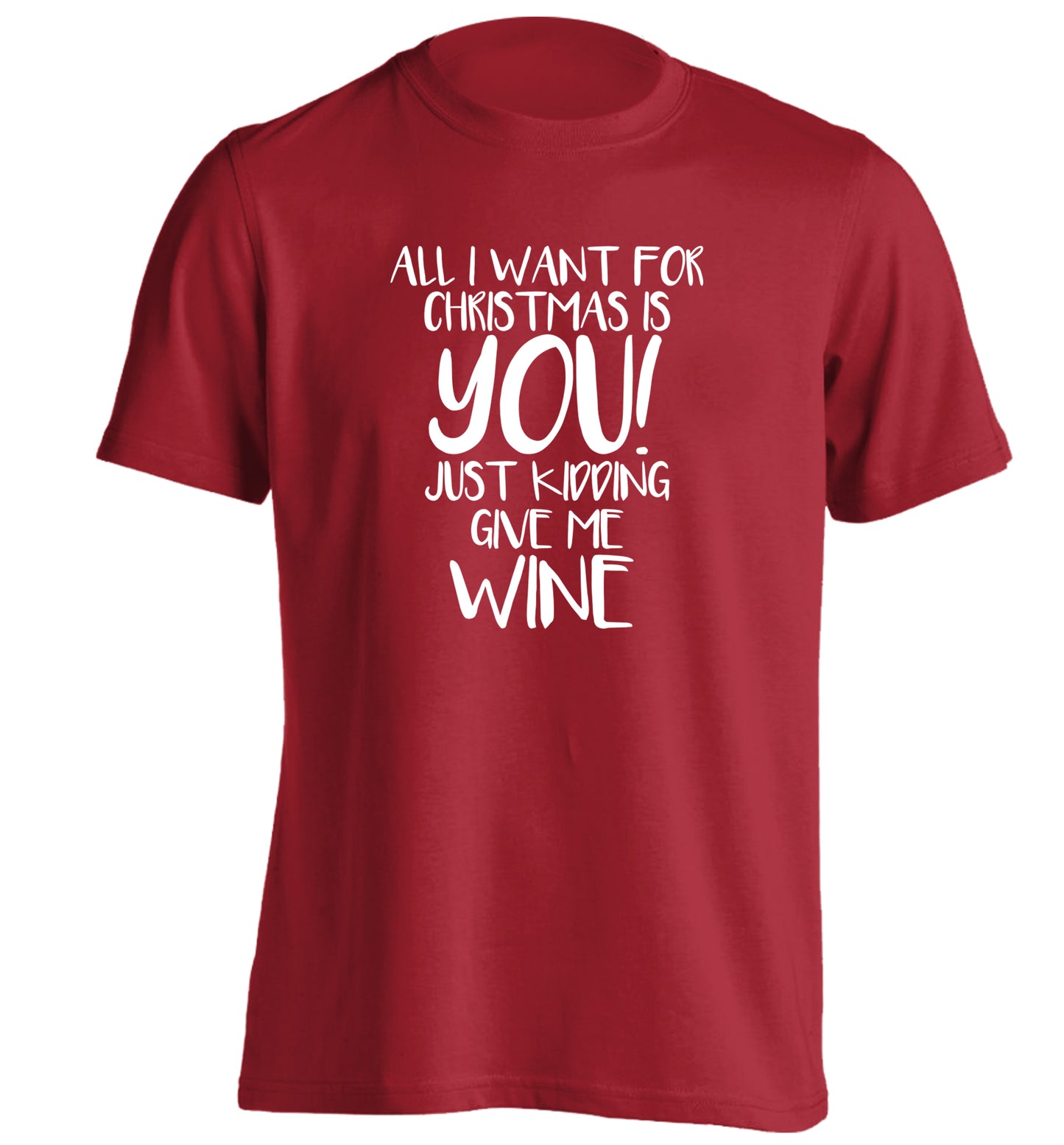 All I want for christmas is you just kidding give me the wine adults unisex red Tshirt 2XL