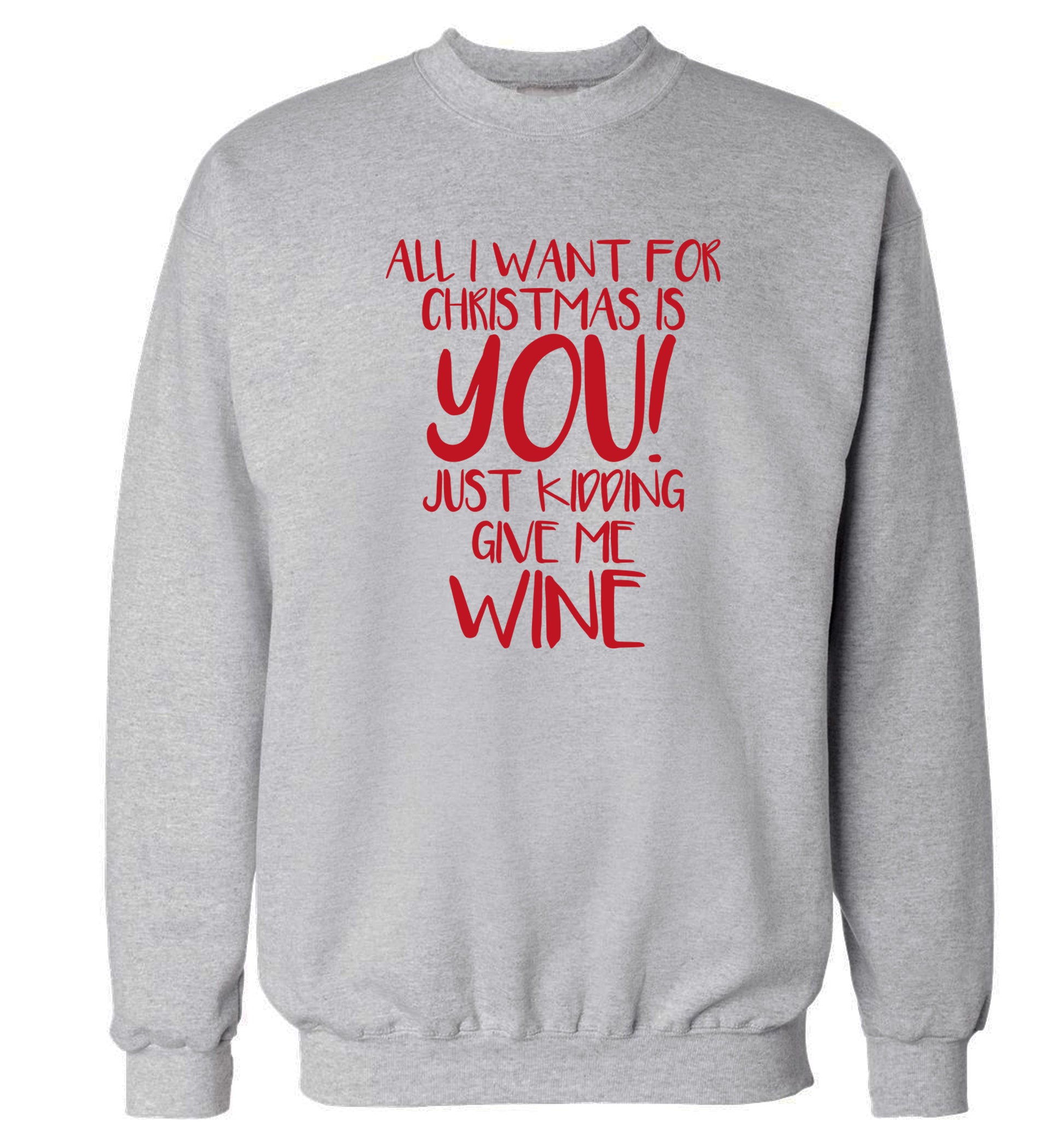 All I want for christmas is you just kidding give me the wine Adult's unisex grey Sweater 2XL