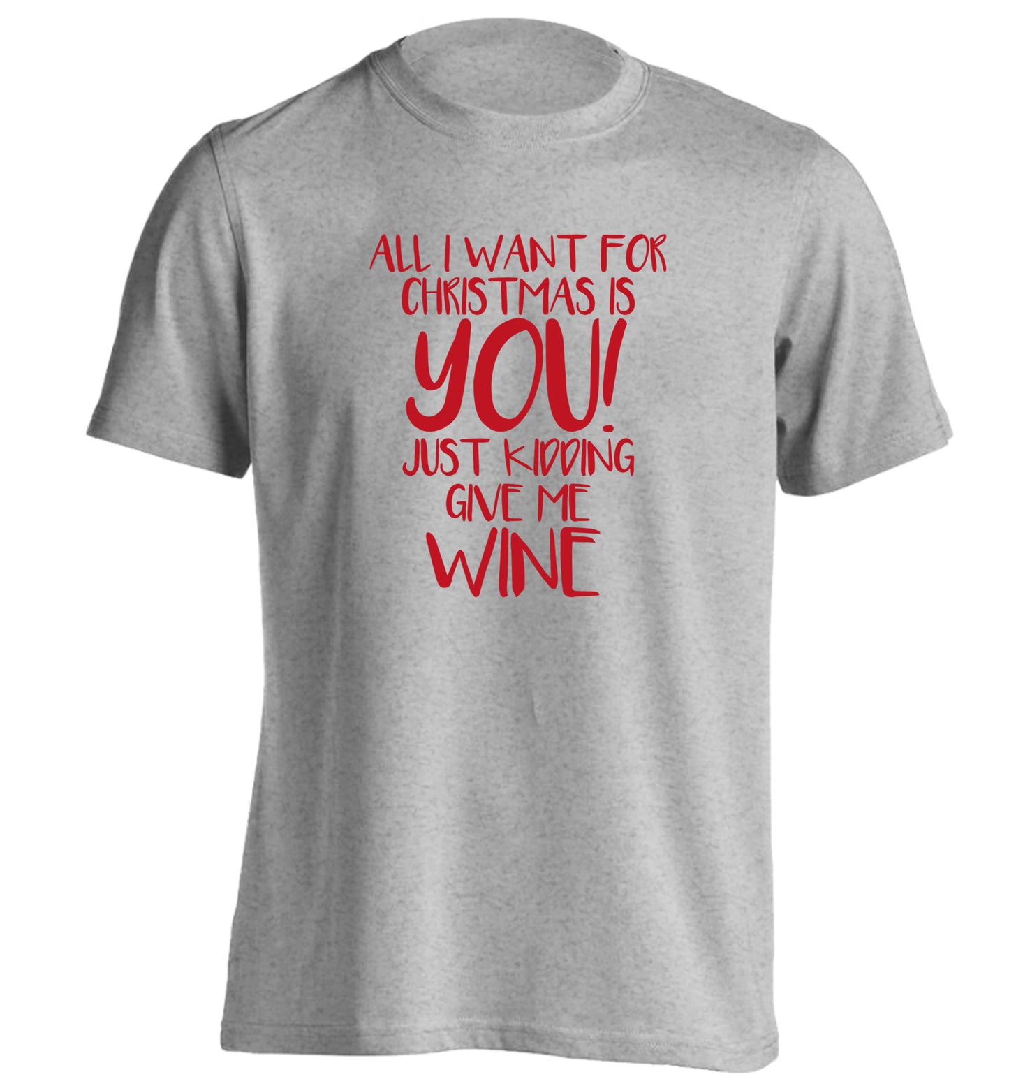 All I want for christmas is you just kidding give me the wine adults unisex grey Tshirt 2XL