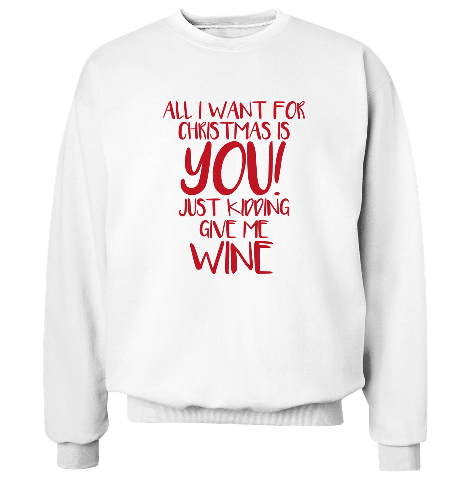 All I want for christmas is you just kidding give me the wine Adult's unisex white Sweater 2XL