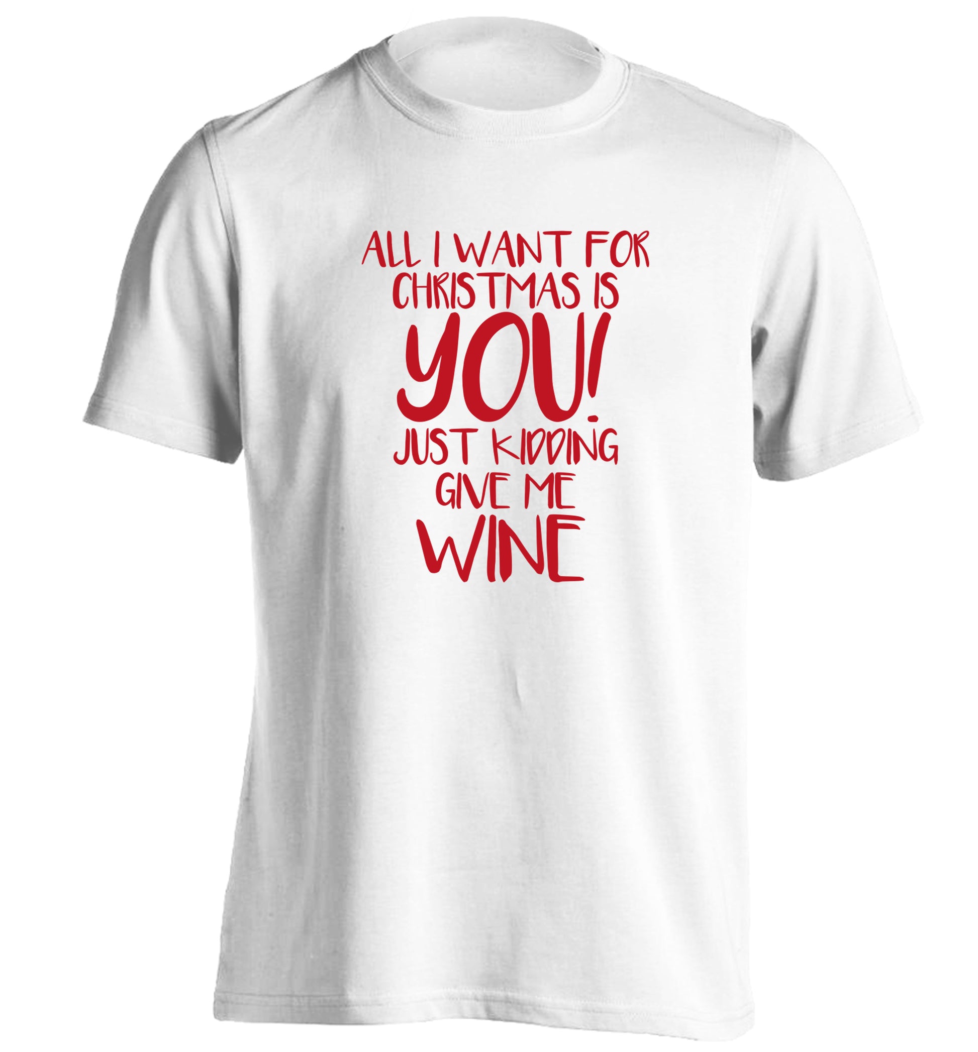 All I want for christmas is you just kidding give me the wine adults unisex white Tshirt 2XL