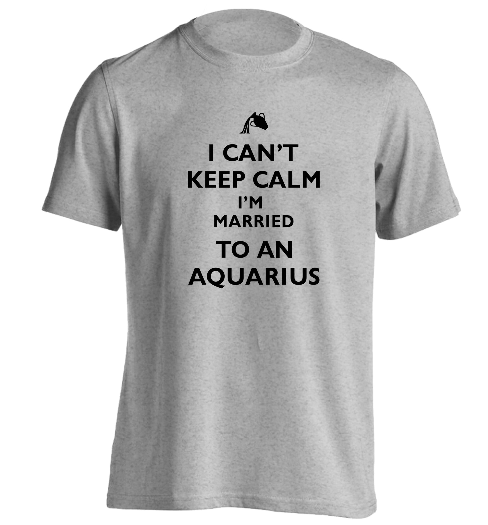 I can't keep calm I'm married to an aquarius adults unisex grey Tshirt 2XL