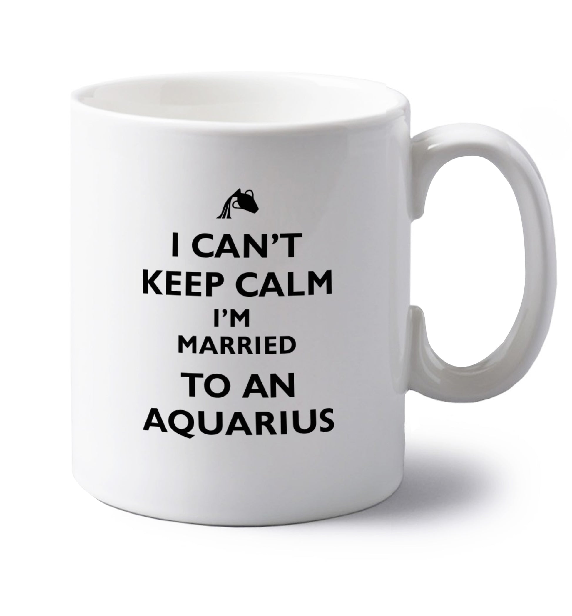I can't keep calm I'm married to an aquarius left handed white ceramic mug 