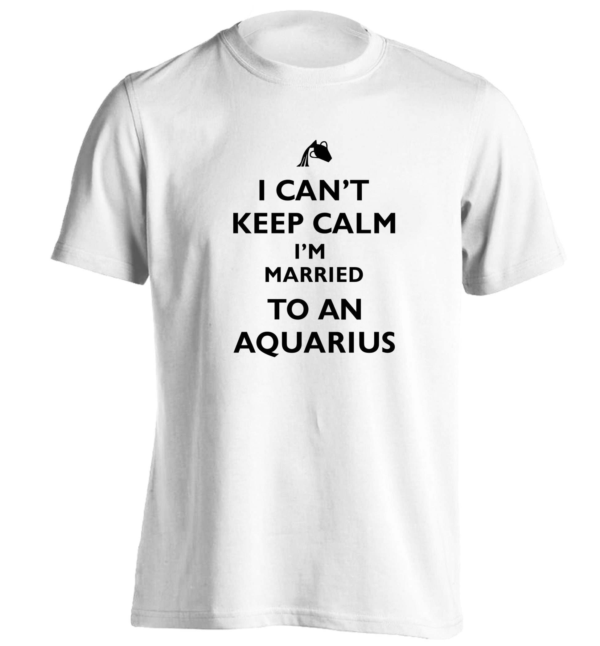 I can't keep calm I'm married to an aquarius adults unisex white Tshirt 2XL
