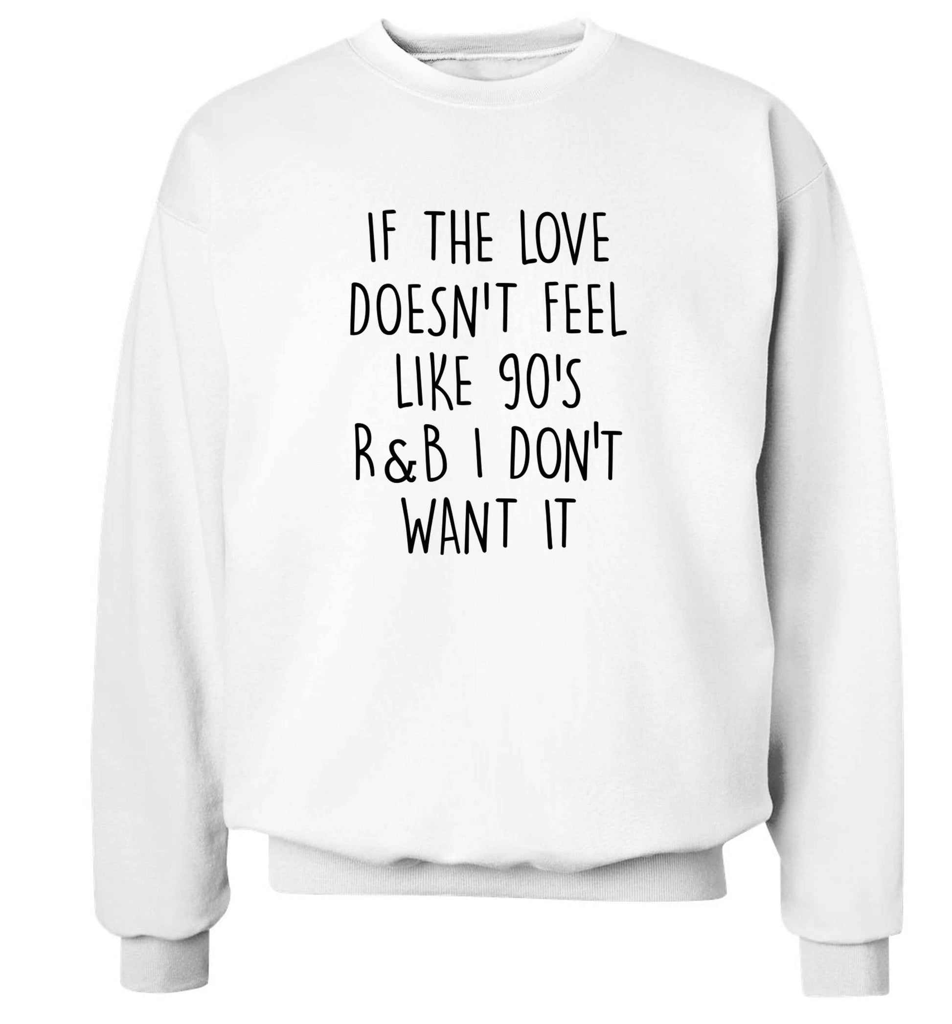 If the love doesn't feel like 90's r&b I don't want it adult's unisex white sweater 2XL