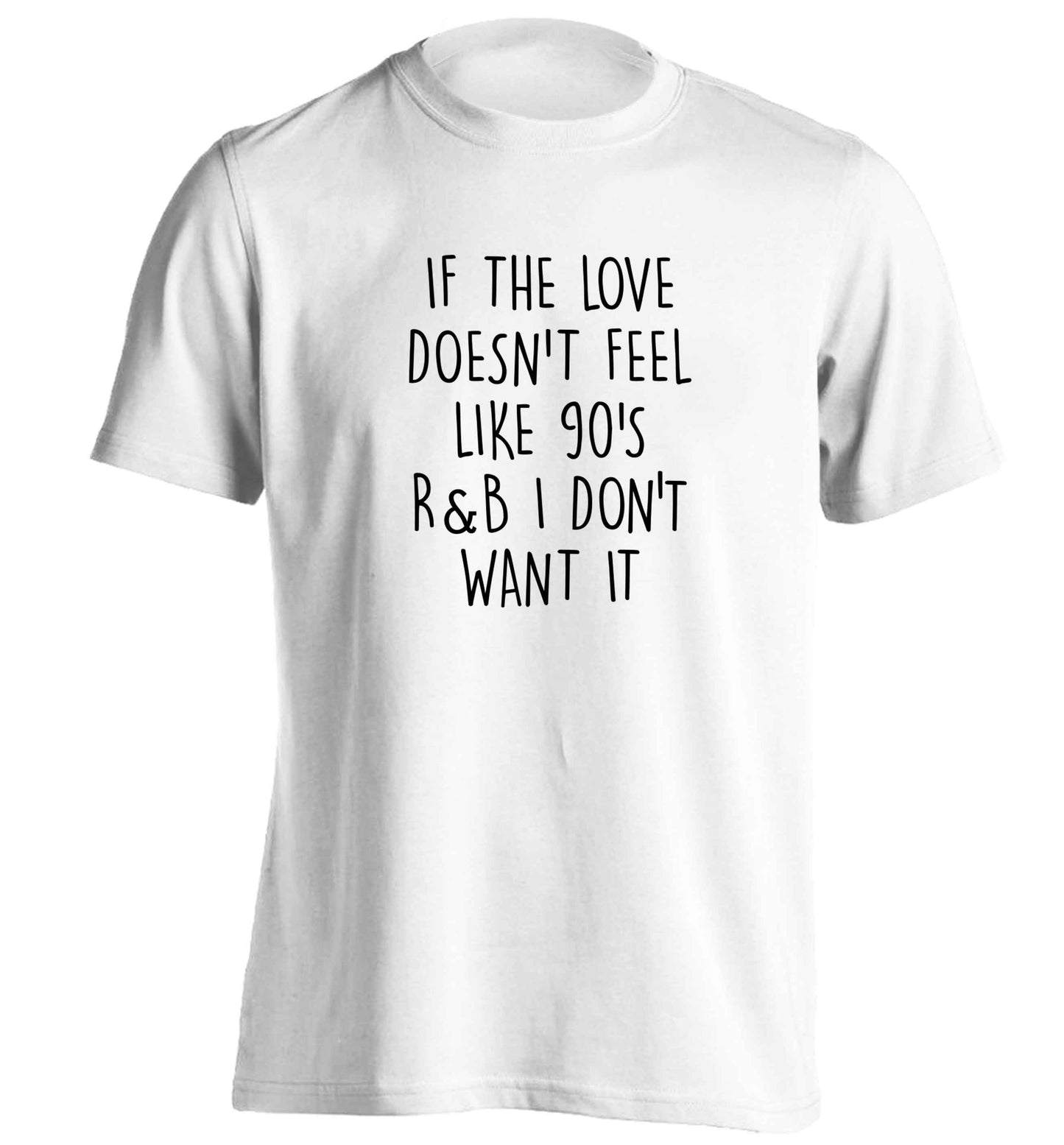 If the love doesn't feel like 90's r&b I don't want it adults unisex white Tshirt 2XL