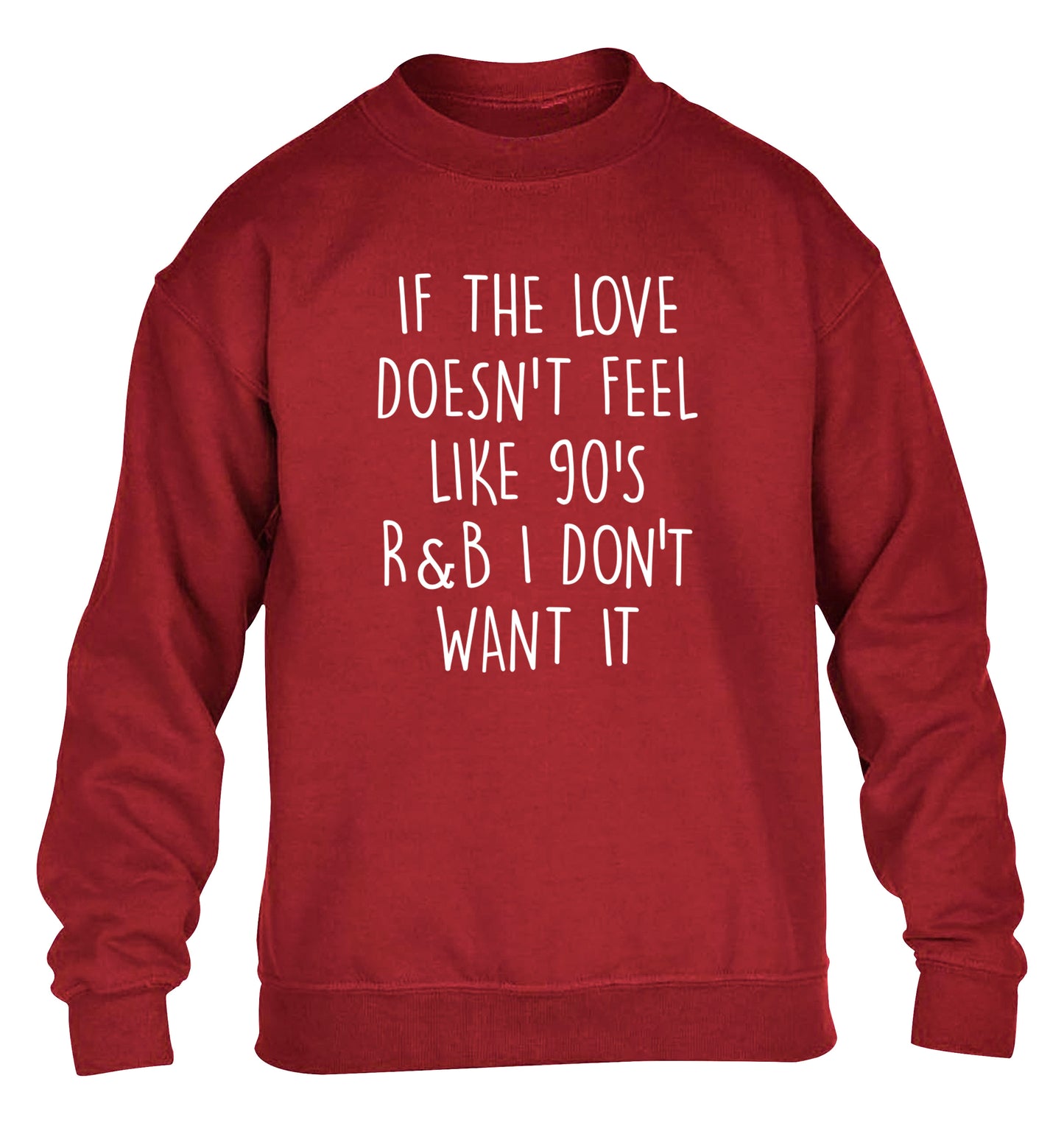 If the love doesn't feel like 90's R&B I don't want it children's grey sweater 12-14 Years