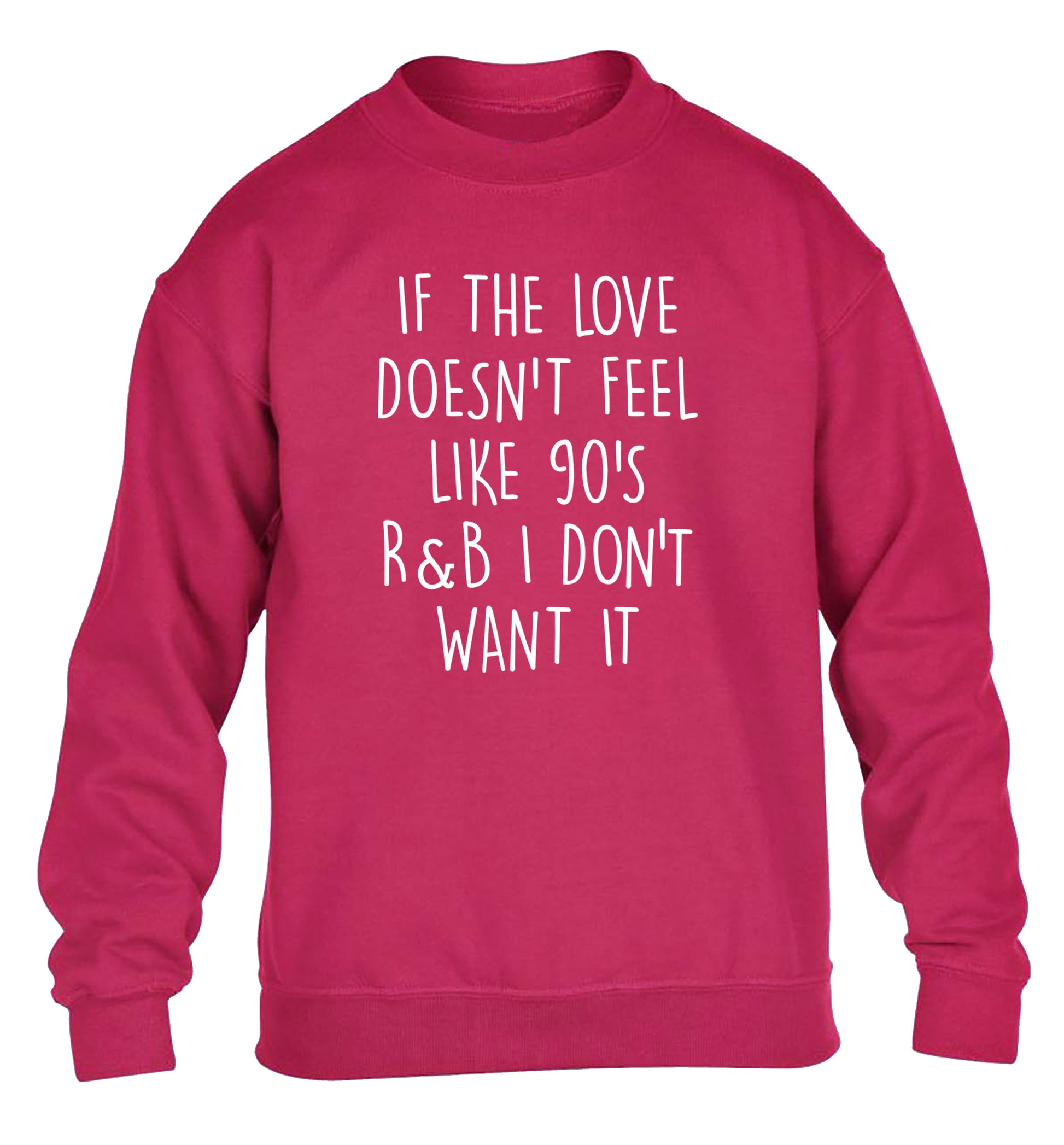 If the love doesn't feel like 90's R&B I don't want it children's pink sweater 12-14 Years