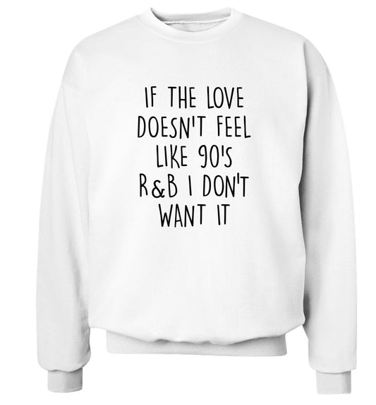 If the love doesn't feel like 90's R&B I don't want it Adult's unisex white Sweater 2XL