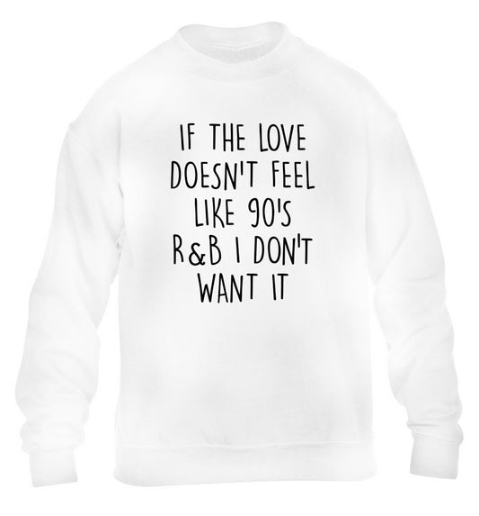If the love doesn't feel like 90's R&B I don't want it children's white sweater 12-14 Years