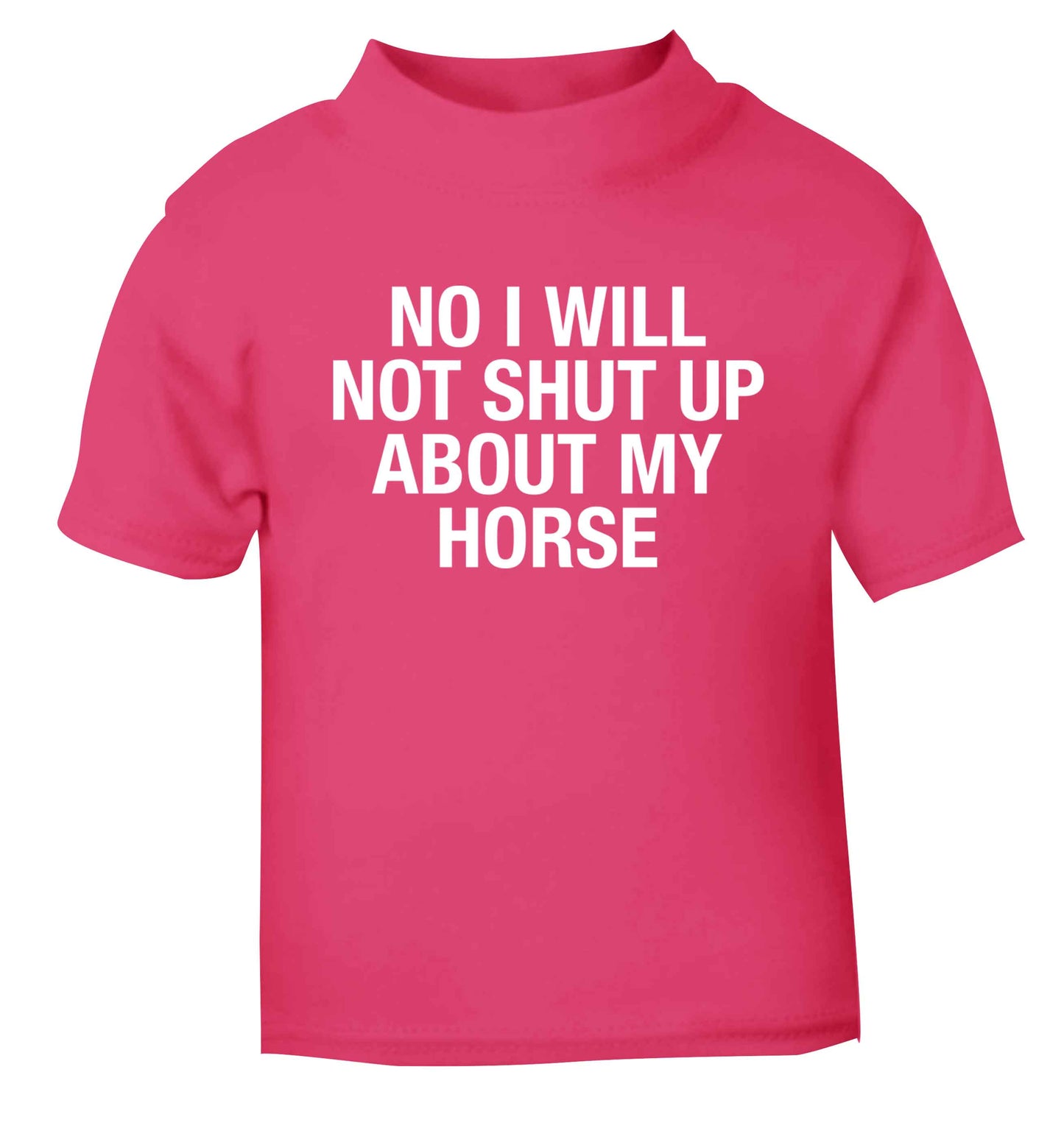 No I will not shut up talking about my horse pink baby toddler Tshirt 2 Years