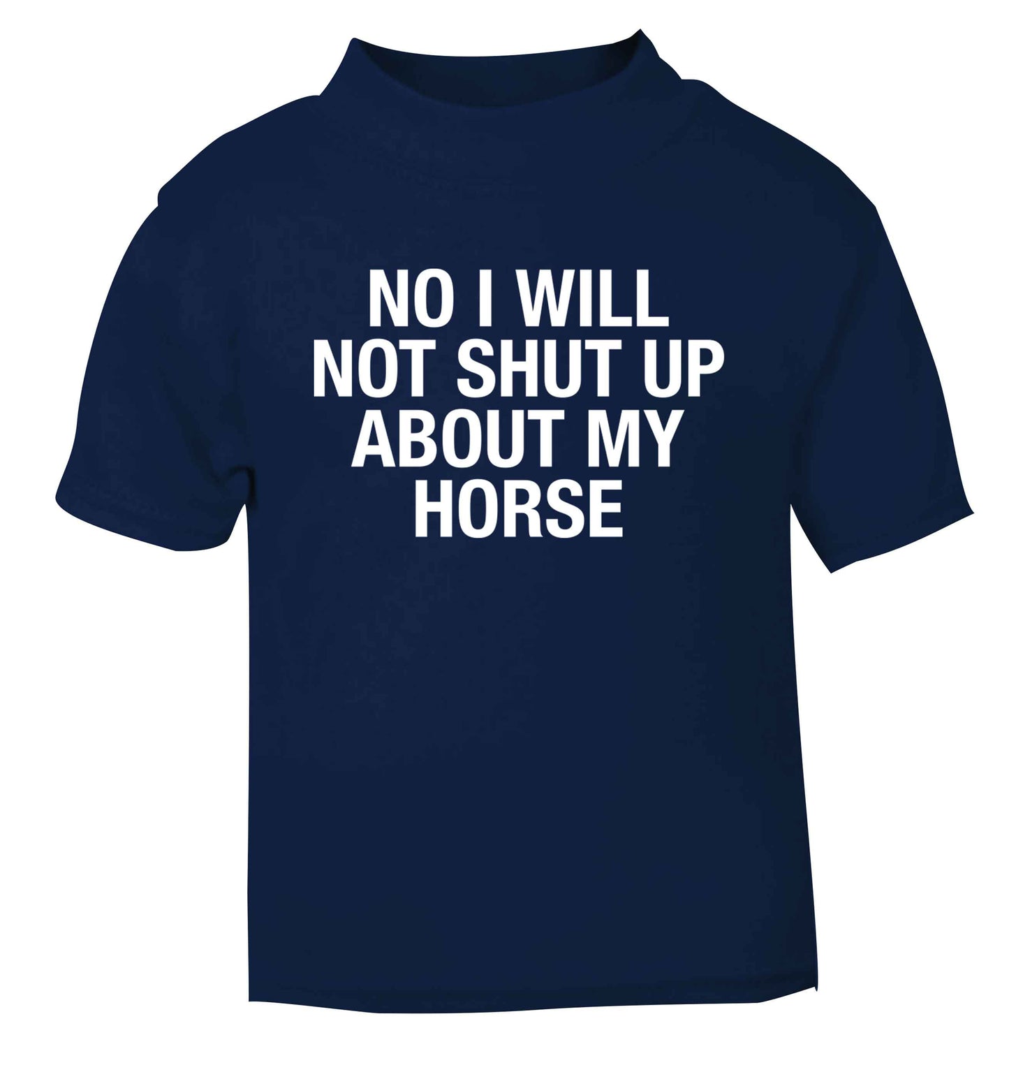 No I will not shut up talking about my horse navy baby toddler Tshirt 2 Years