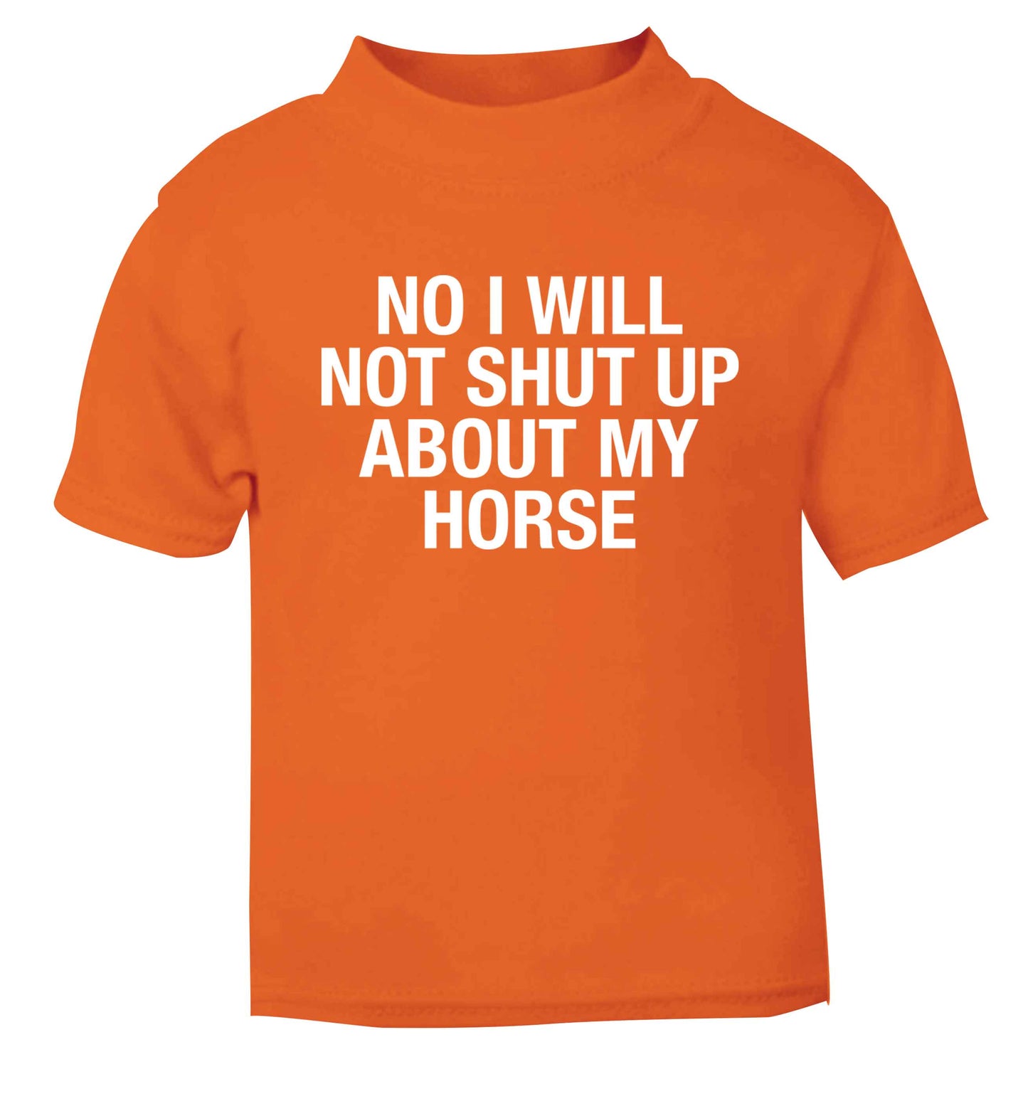 No I will not shut up talking about my horse orange baby toddler Tshirt 2 Years