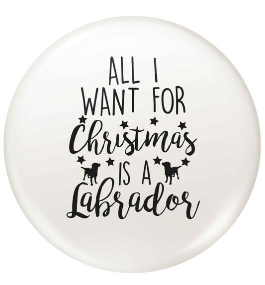 All I want for Christmas is a labrador small 25mm Pin badge