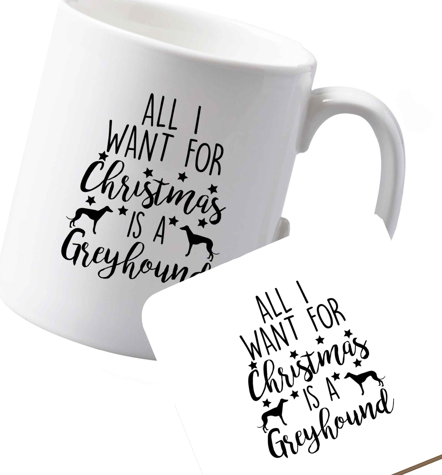 10 oz Ceramic mug and coaster All I want for Christmas is a greyhound both sides