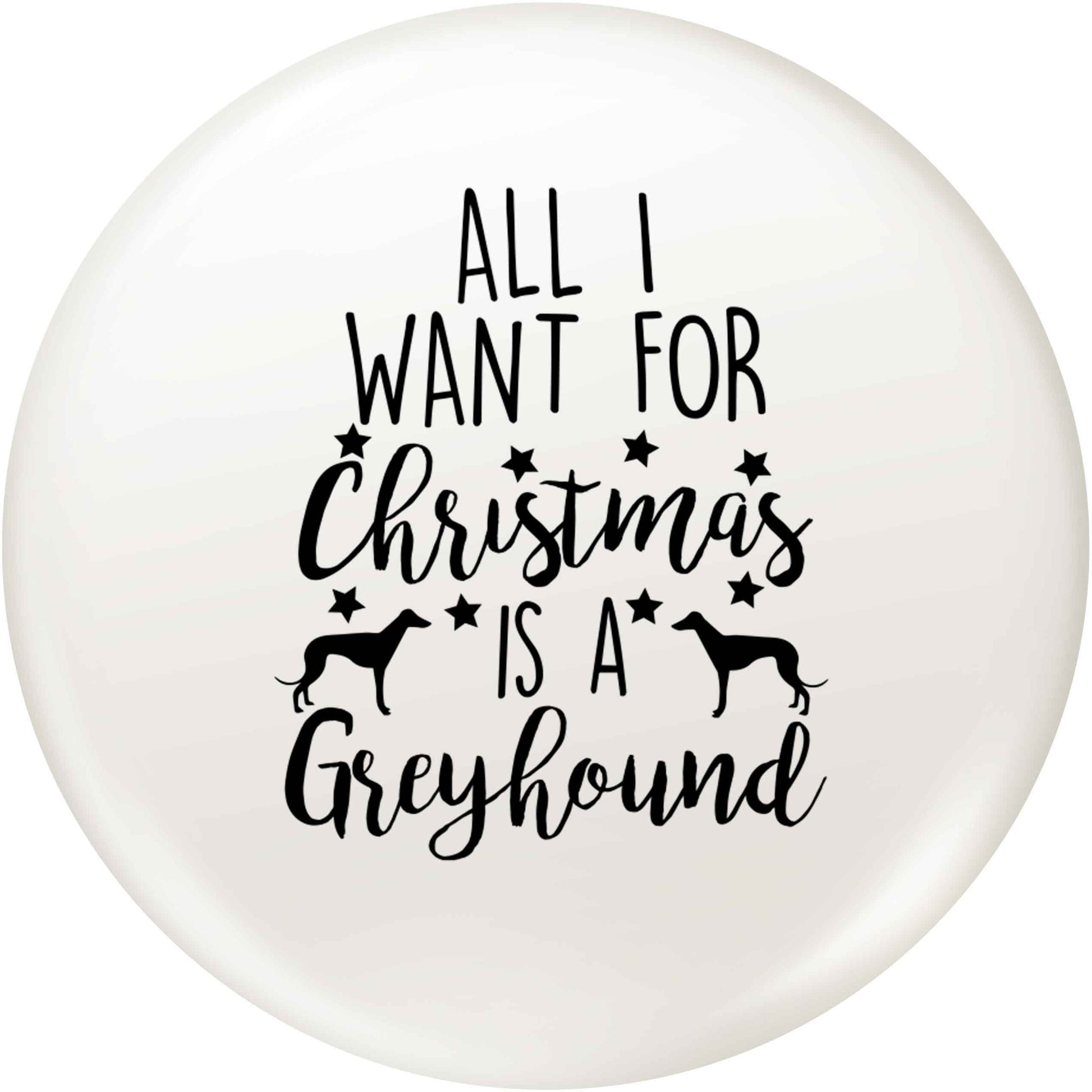 All I want for Christmas is a greyhound small 25mm Pin badge