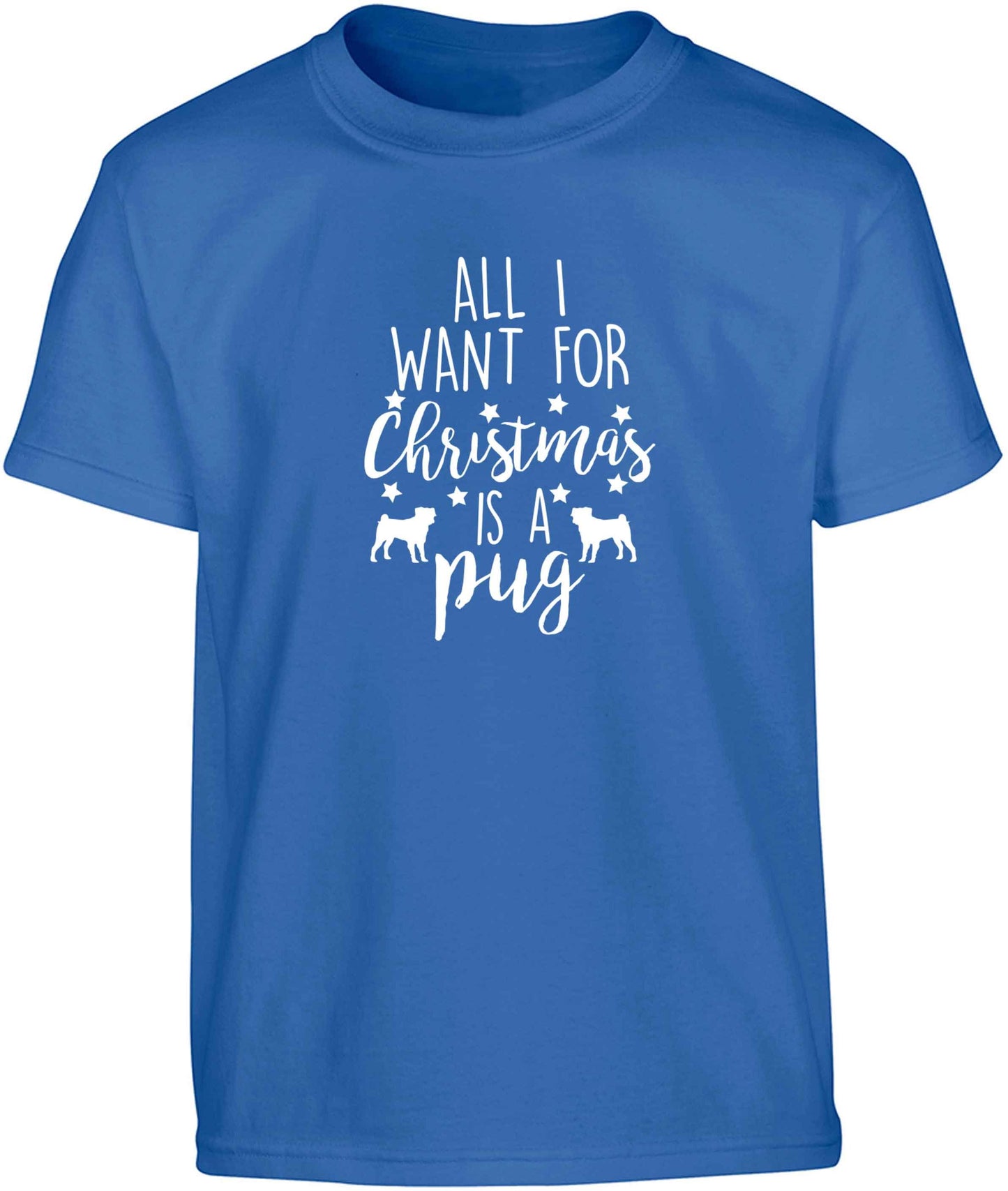All I want for Christmas is a pug Children's blue Tshirt 12-13 Years