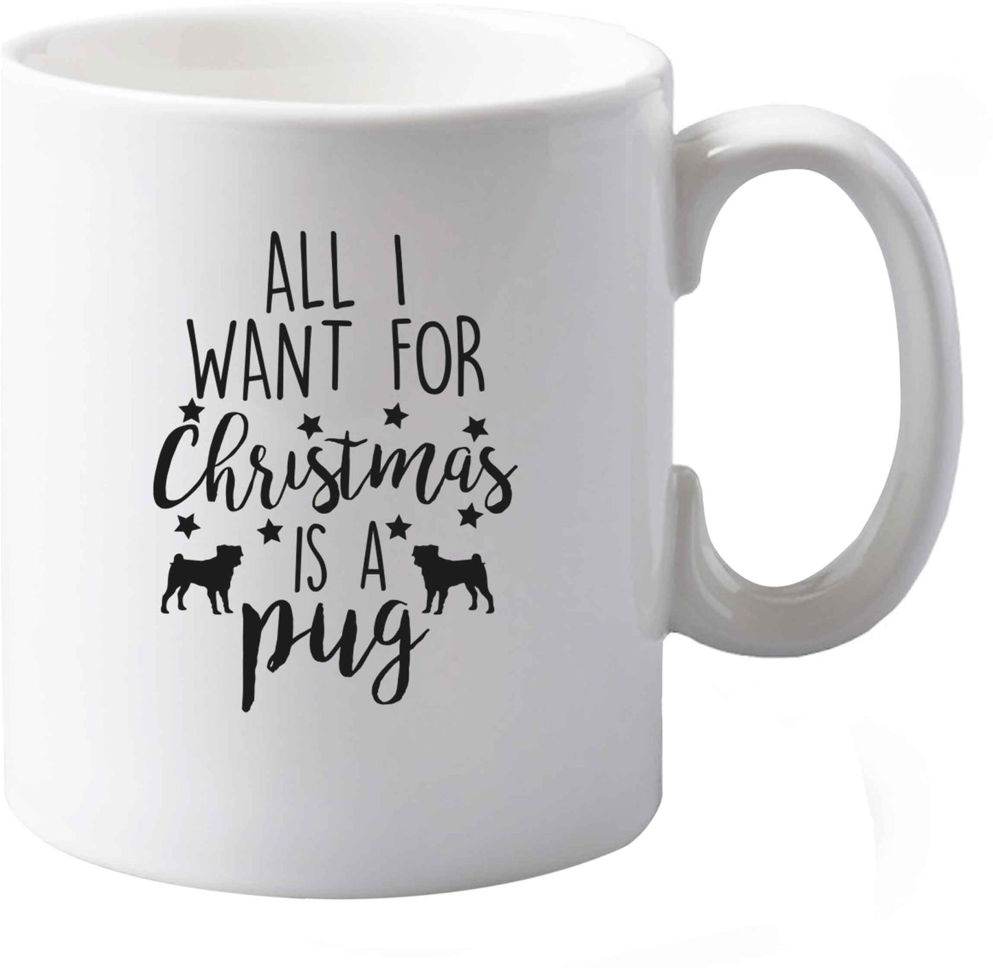 10 oz All I want for Christmas is a pug ceramic mug both sides
