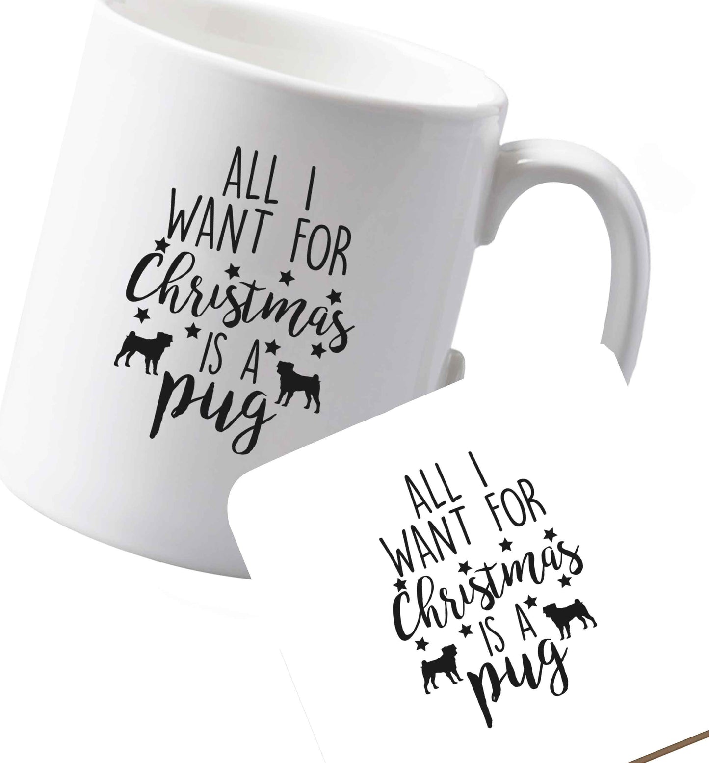 10 oz Ceramic mug and coaster All I want for Christmas is a pug both sides