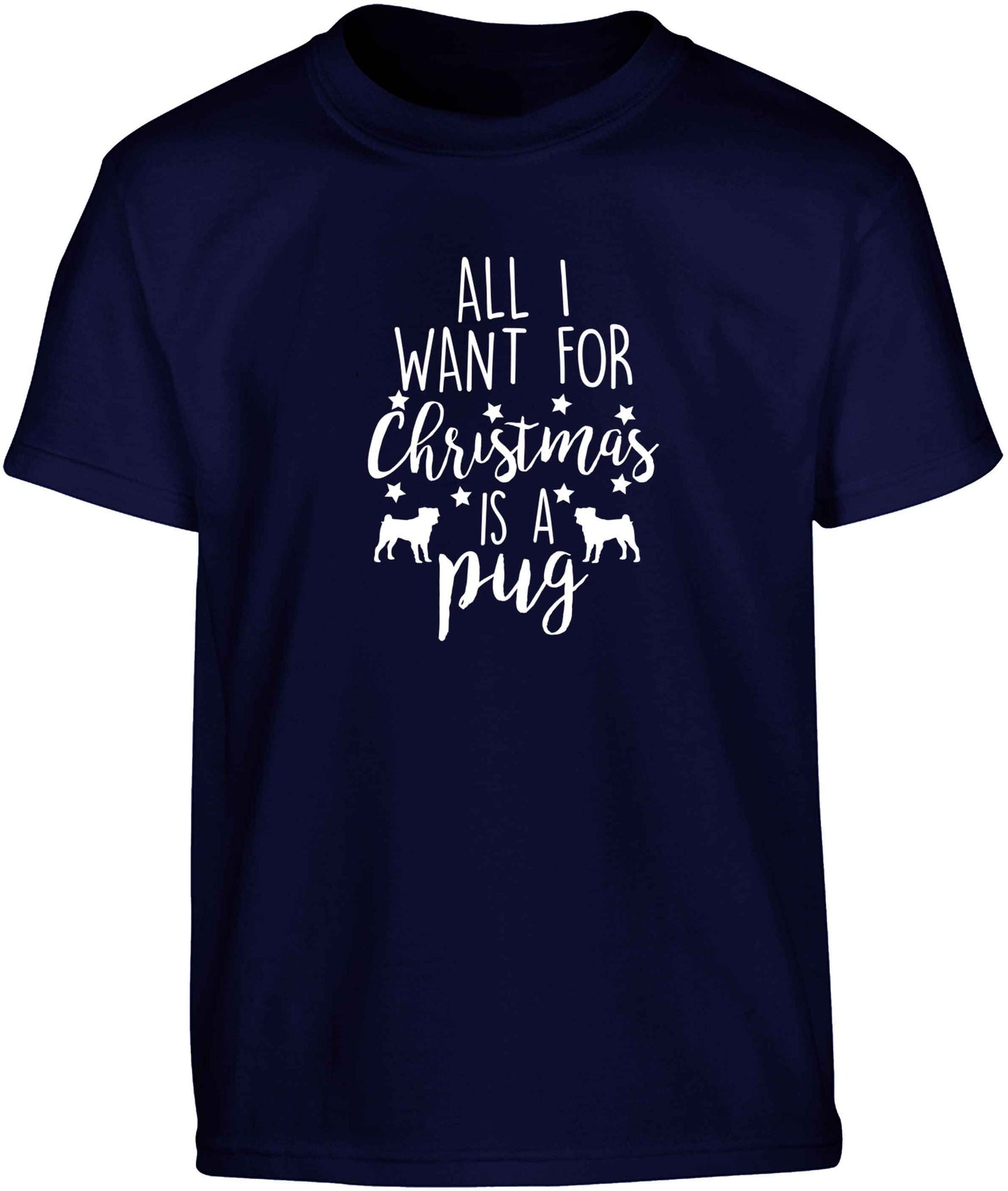 All I want for Christmas is a pug Children's navy Tshirt 12-13 Years